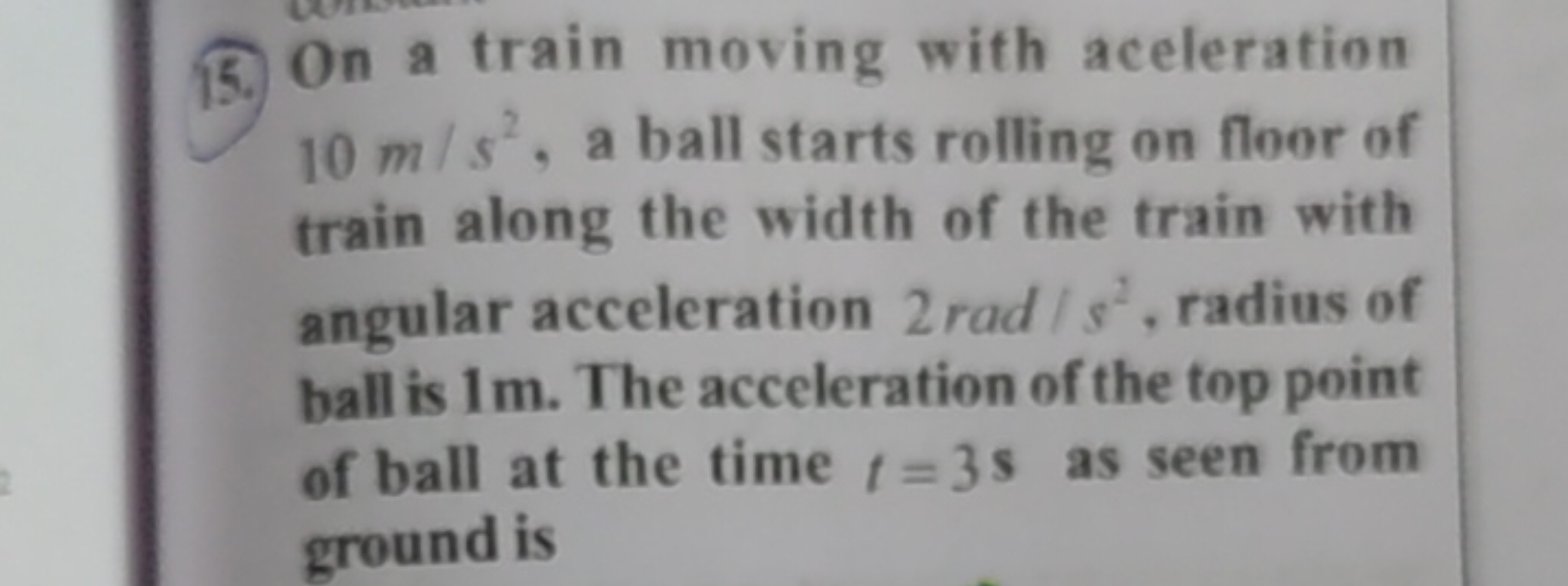 15.) On a train moving with aceleration 10 m/s2, a ball starts rolling