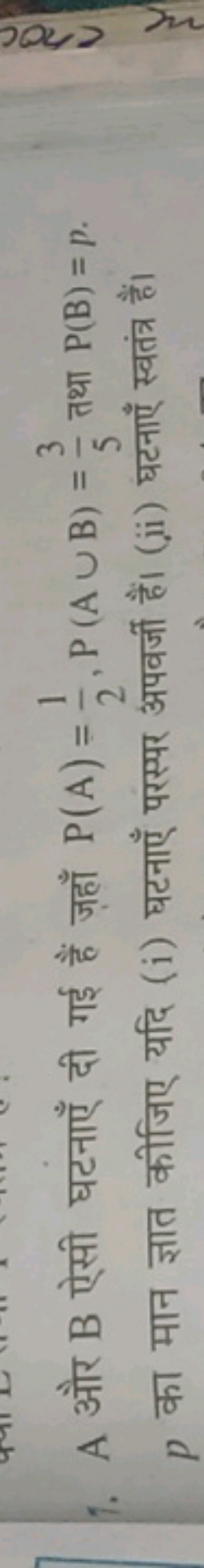 1. A और B ऐसी घटनाएँ दी गई हैं ज़ाँ P(A)=21​,P(A∪B)=53​ तथा P(B)=p. p 