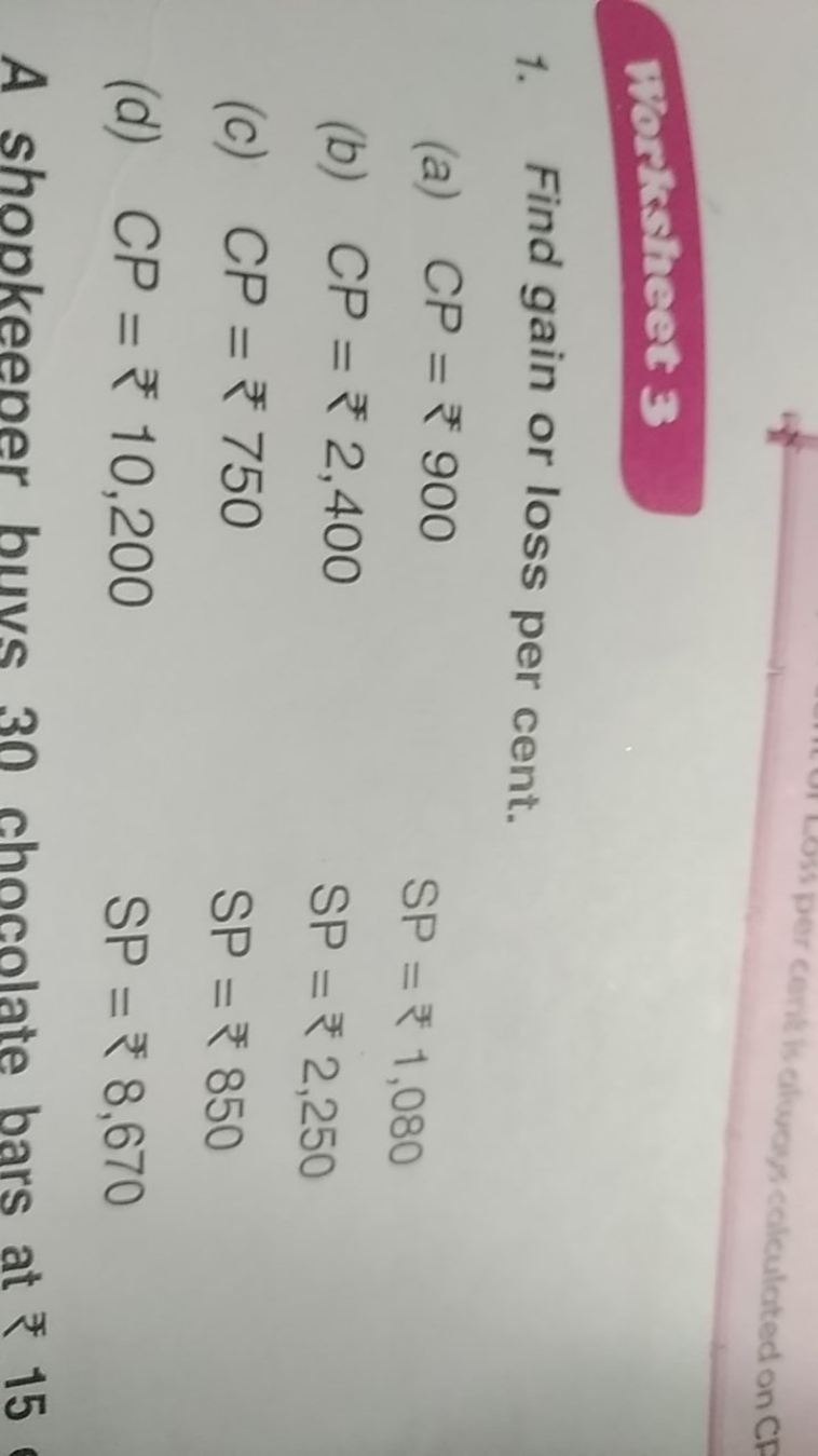 Worksheet 3
1. Find gain or loss per cent.
(a) CP=₹900
(b) CP=₹2,400
S