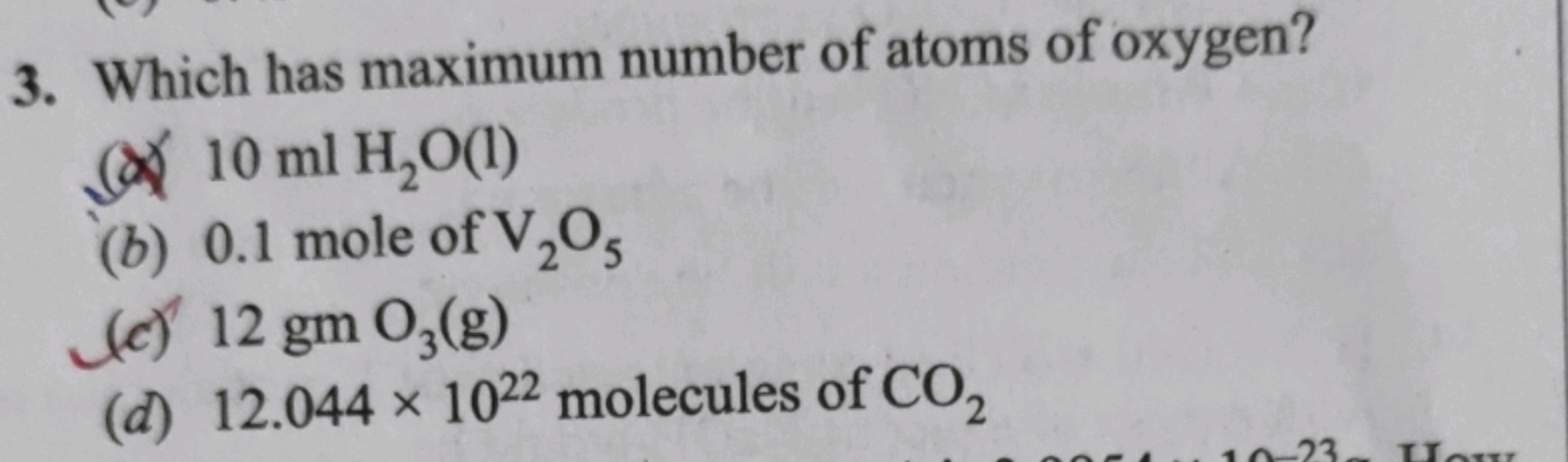 3. Which has maximum number of atoms of oxygen?
(x) 10mlH2​O(l)
(b) 0.