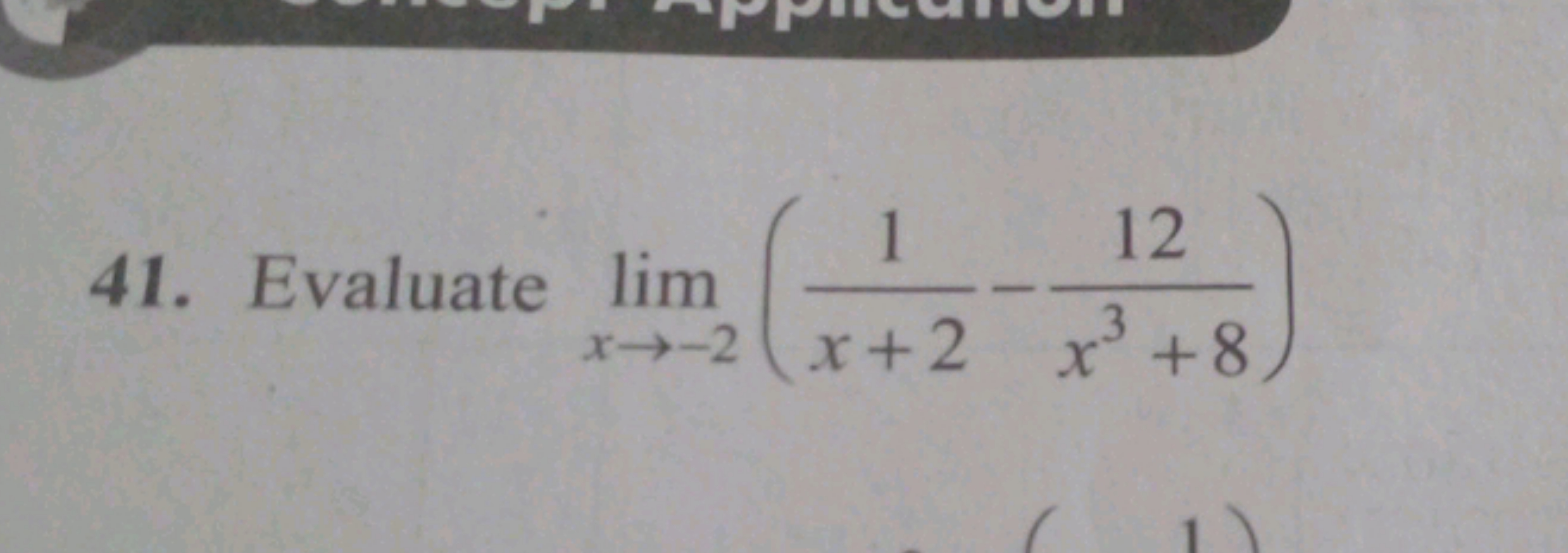 41. Evaluate lim
1 1
x-2x+2
3
12
x³ +8