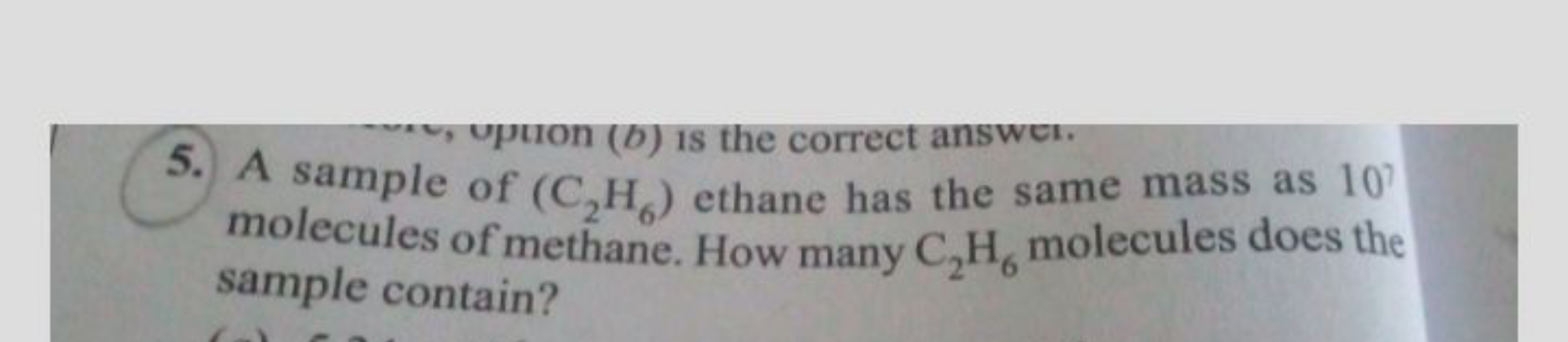 5. A sample of (C2​H6​) ethane has the same mass as 10 ? molecules of 