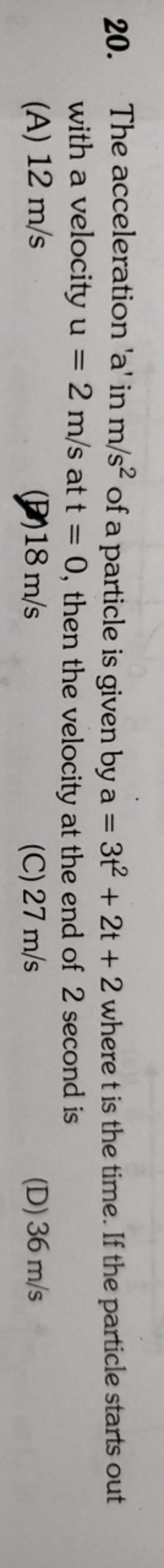 20. The acceleration 'a' in m/s2 of a particle is given by a=3t2+2t+2 