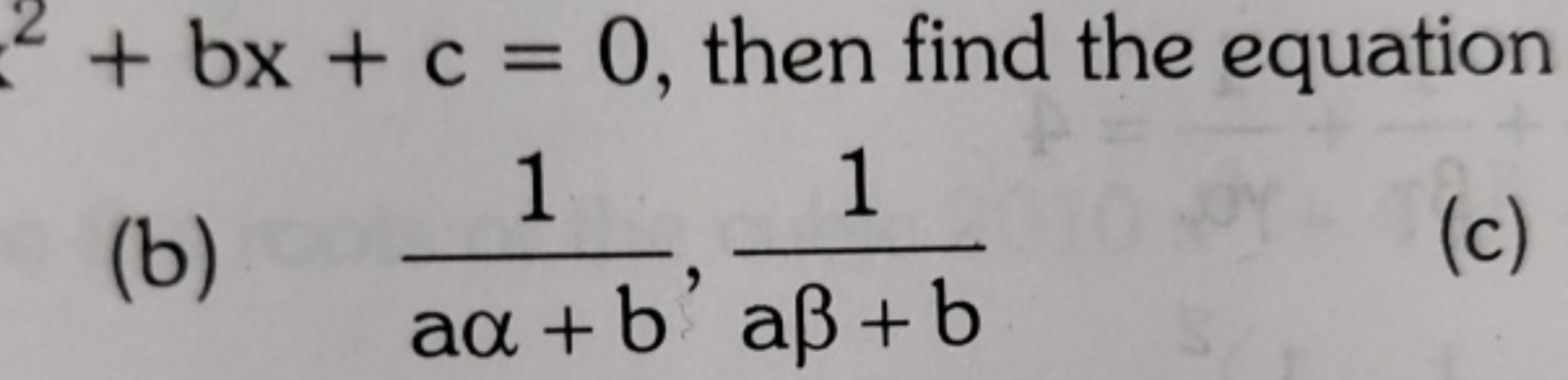 2+bx+c=0, then find the equation
(b) aα+b1​,aβ+b1​
(c)