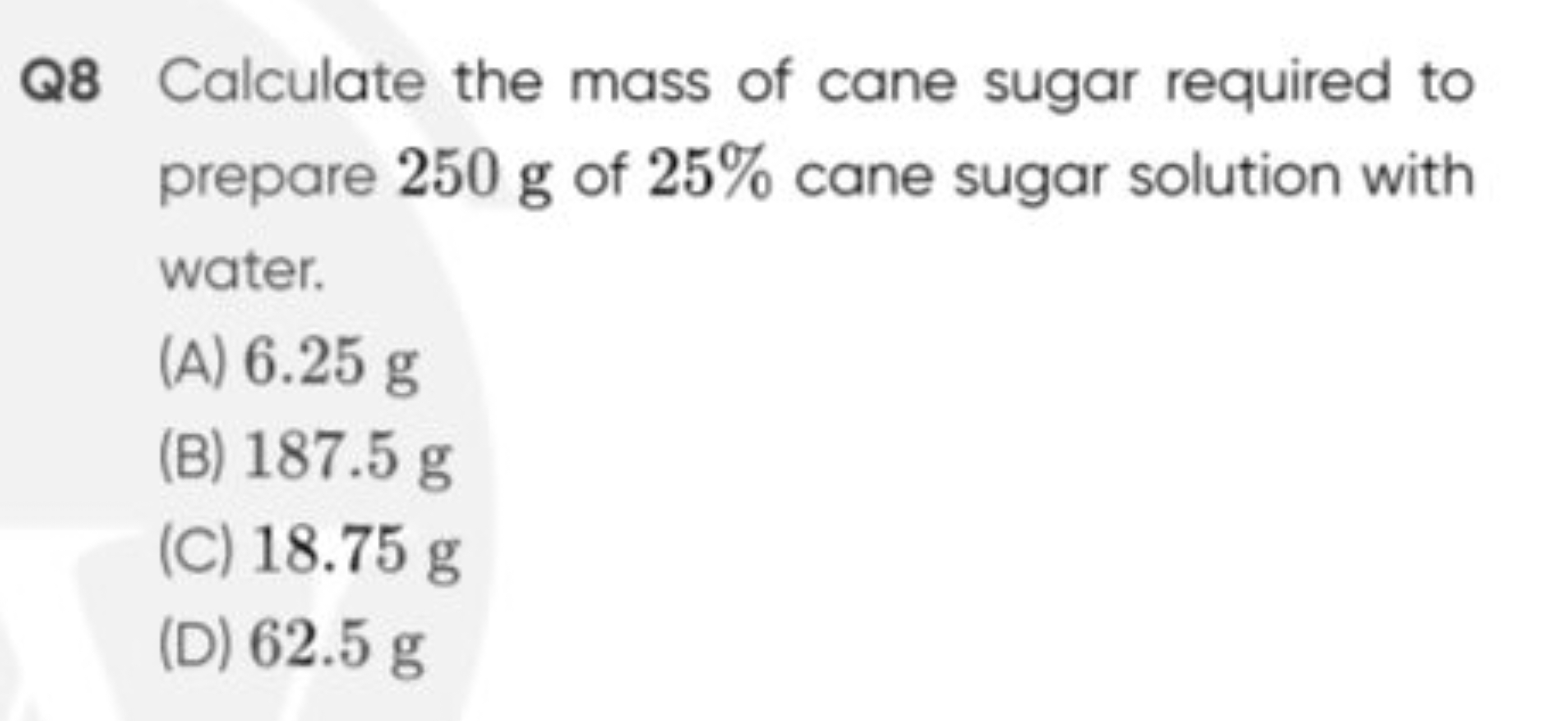 Q8 Calculate the mass of cane sugar required to prepare 250 g of 25% c