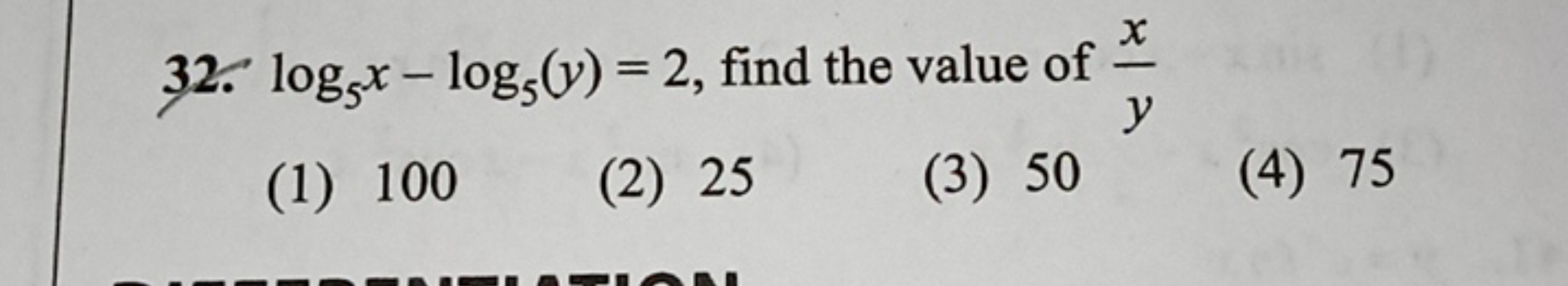 32. log5​x−log5​(y)=2, find the value of yx​
(1) 100
(2) 25
(3) 50
(4)