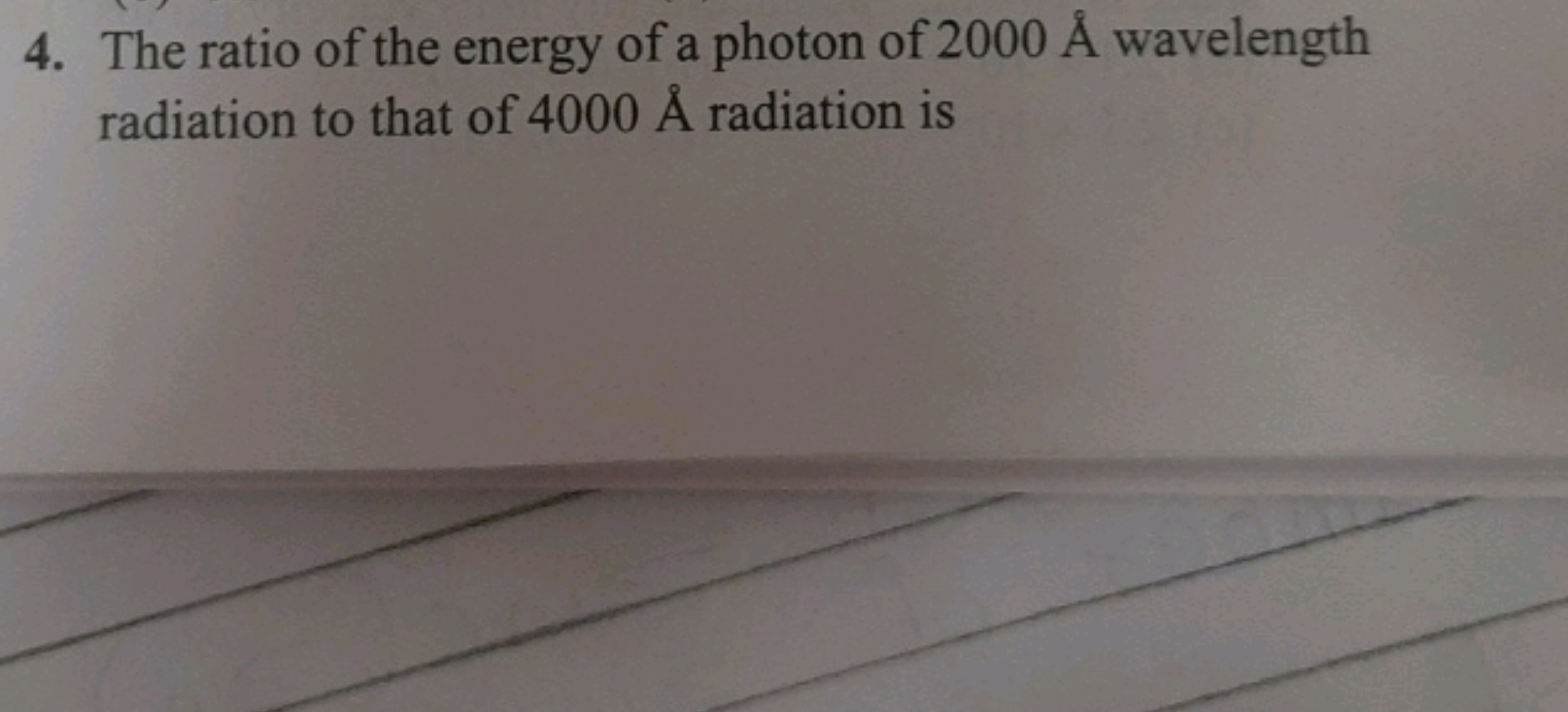 4. The ratio of the energy of a photon of 2000A˚ wavelength radiation 