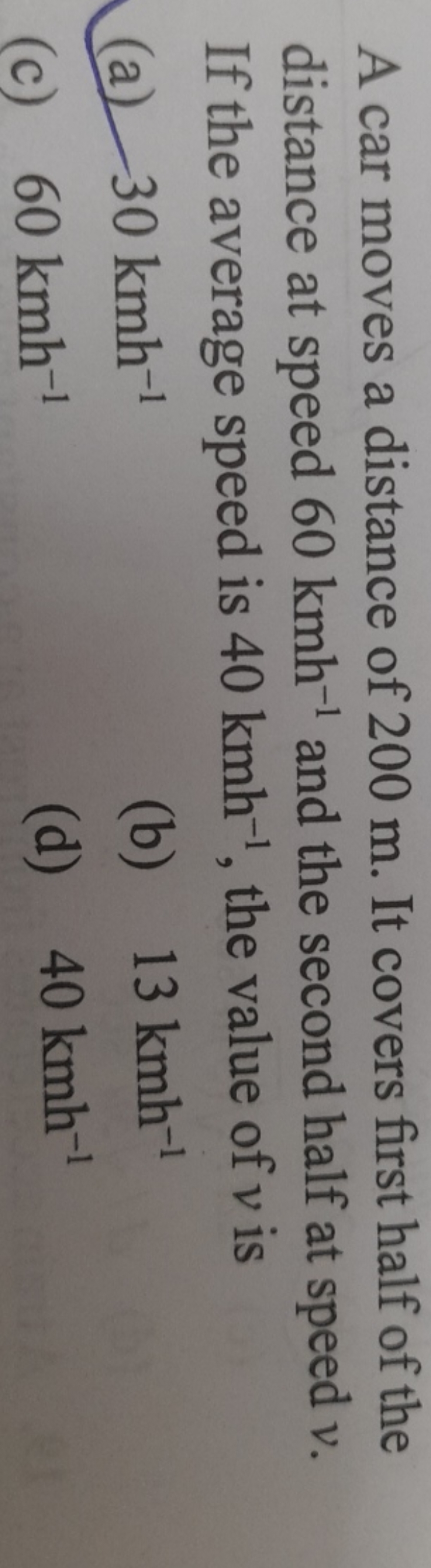 A car moves a distance of 200 m . It covers first half of the distance