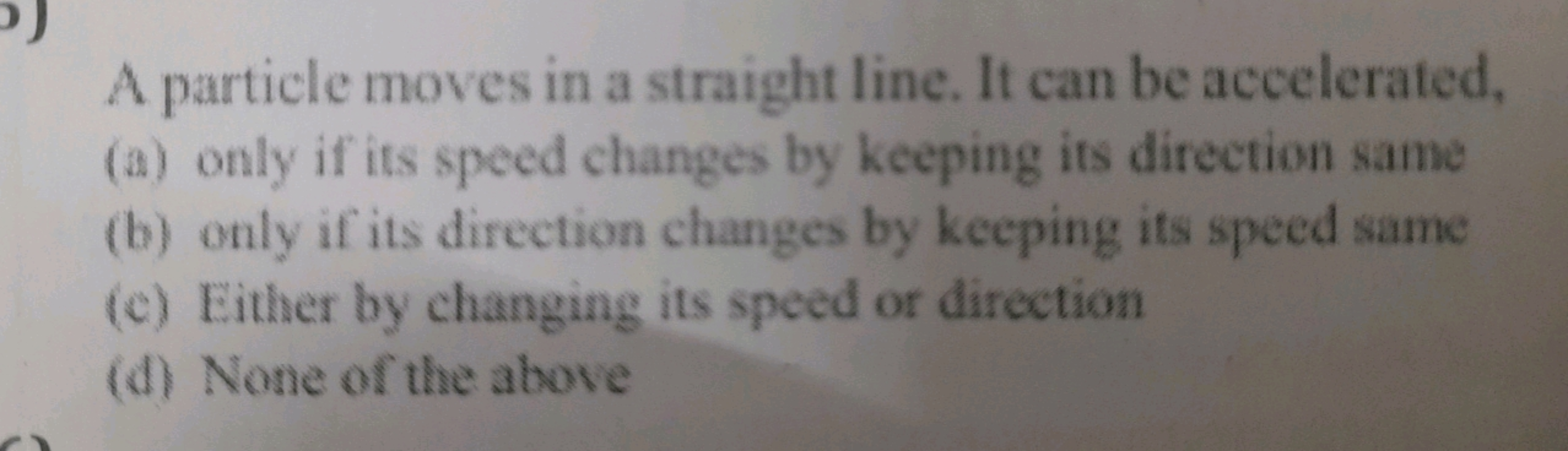 A particle moves in a straight line. It can be accelerated,
(a) only i