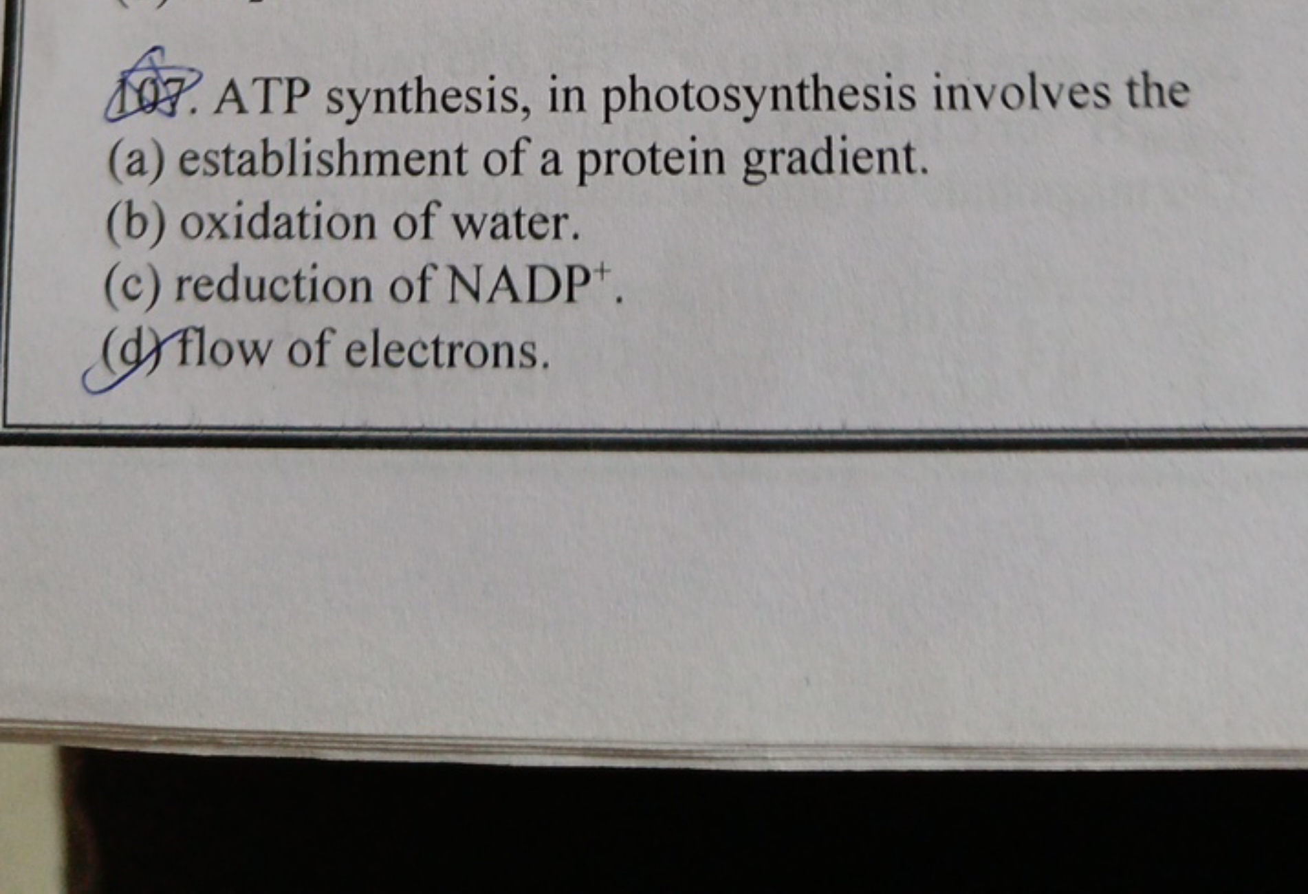 107. ATP synthesis, in photosynthesis involves the
(a) establishment o