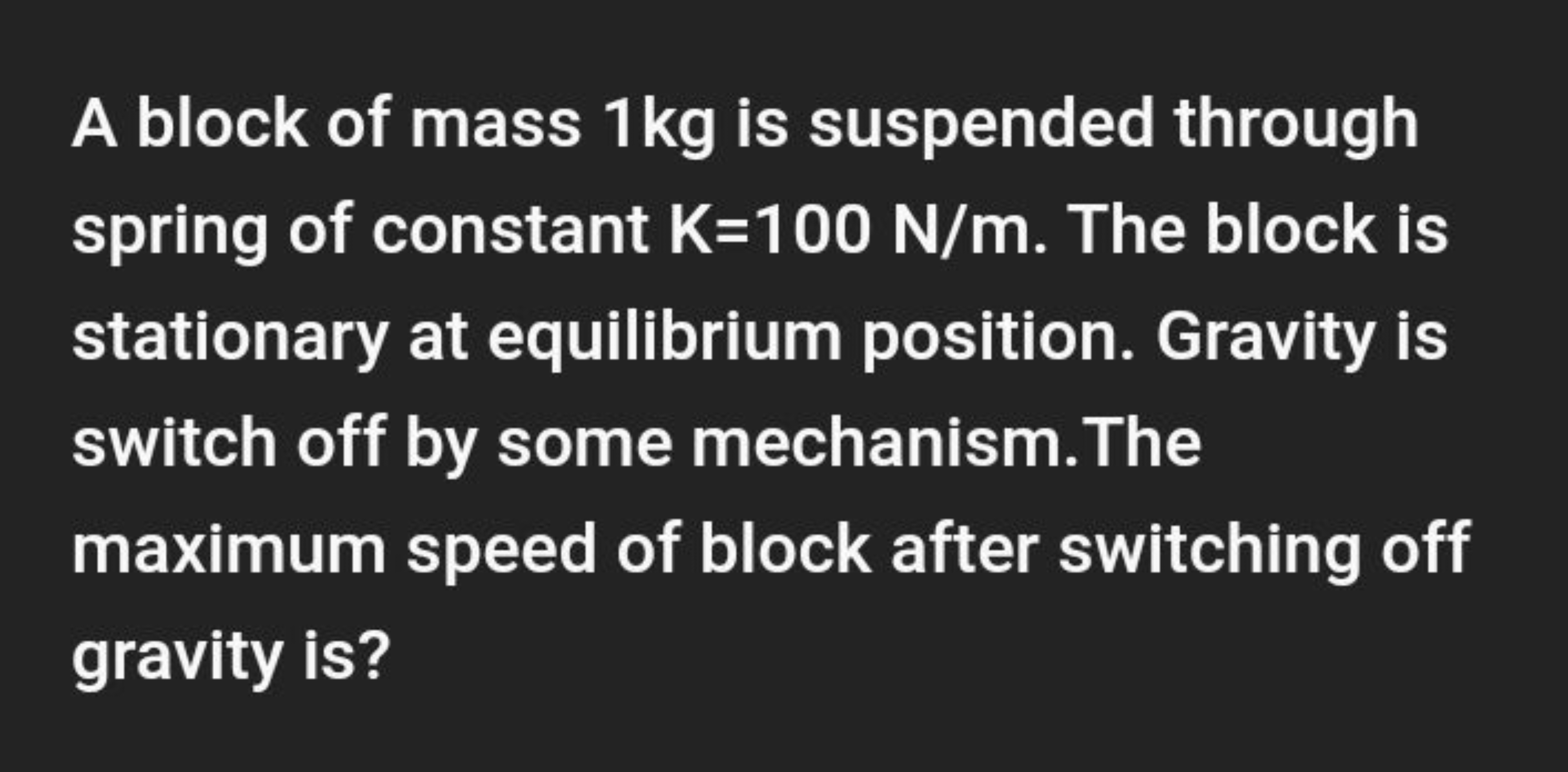 A block of mass 1 kg is suspended through spring of constant K=100 N/m