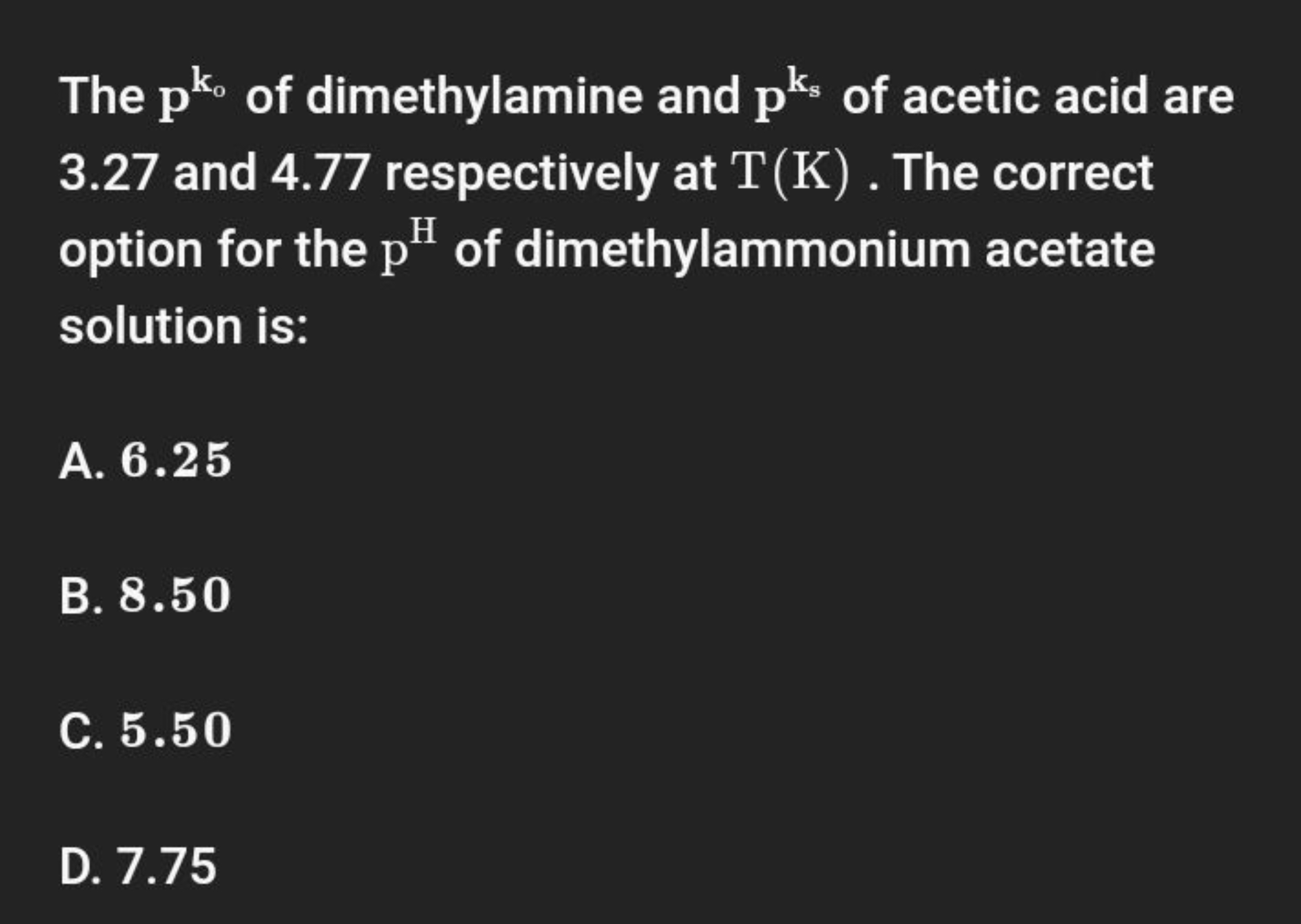 The pk0​ of dimethylamine and pks​ of acetic acid are 3.27 and 4.77 re