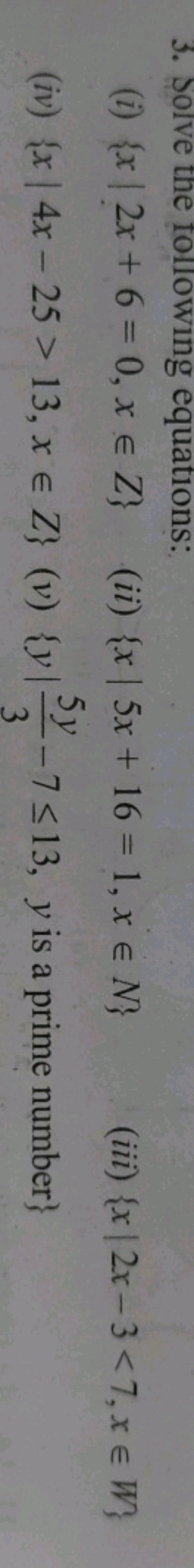 (i) {x∣2x+6=0,x∈Z}
(ii) {x∣5x+16=1,x∈N}
(iii) {x∣2x−3<7,x∈W}
(iv) {x∣4