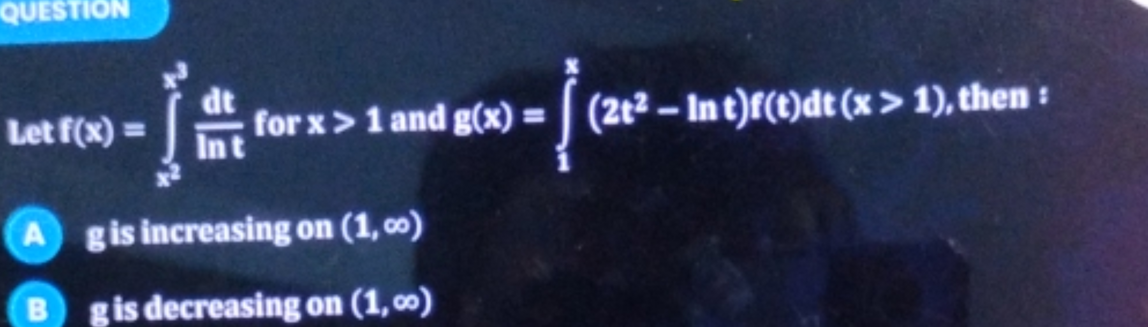 Letf(x)=∫x2x3​Intdt​ for x>1 and g(x)=∫1x​(2t2−lnt)f(t)dt(x>1), then :