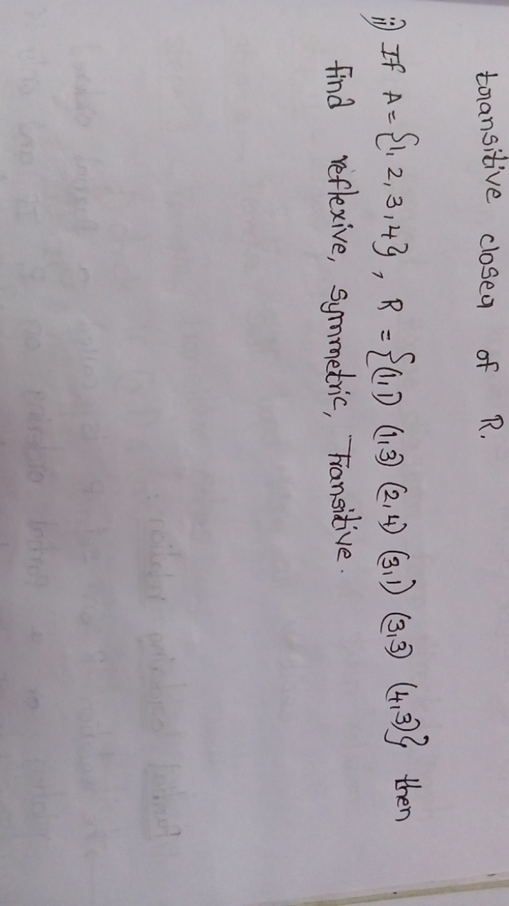 transitive closer of R.
ii) If A={1,2,3,4},R={(1,1)(1,3)(2,4)(3,1)(3,3