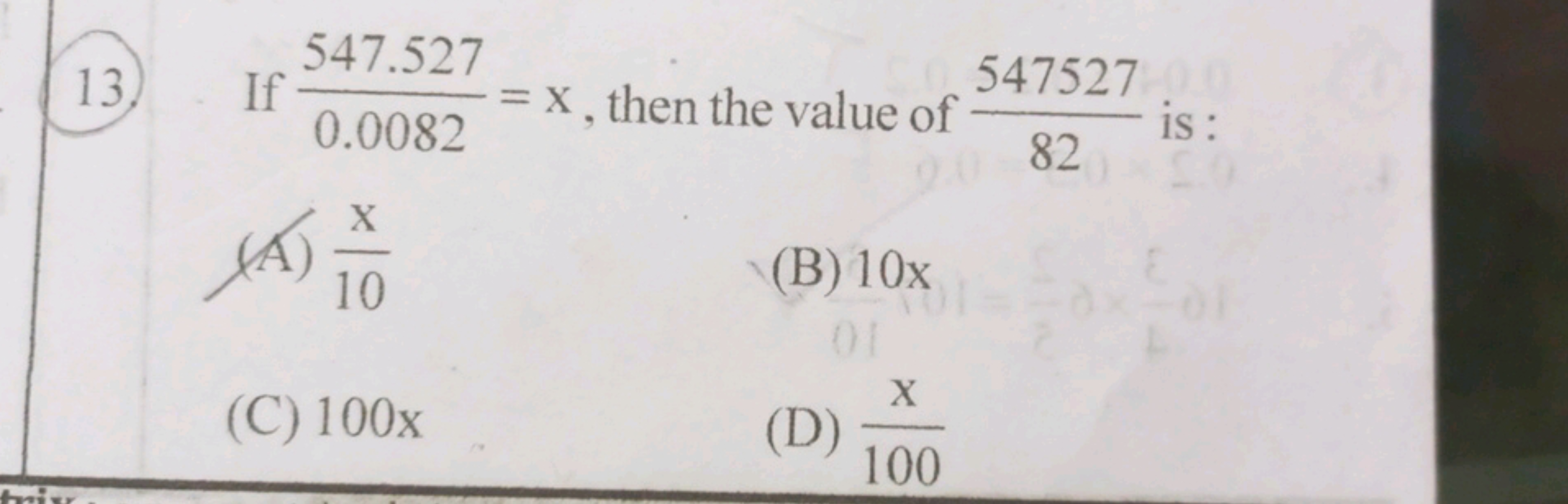 13
If
(A)
547.527
X
0.0082 = x, then the value of
X
A
10
(C) 100x
5475