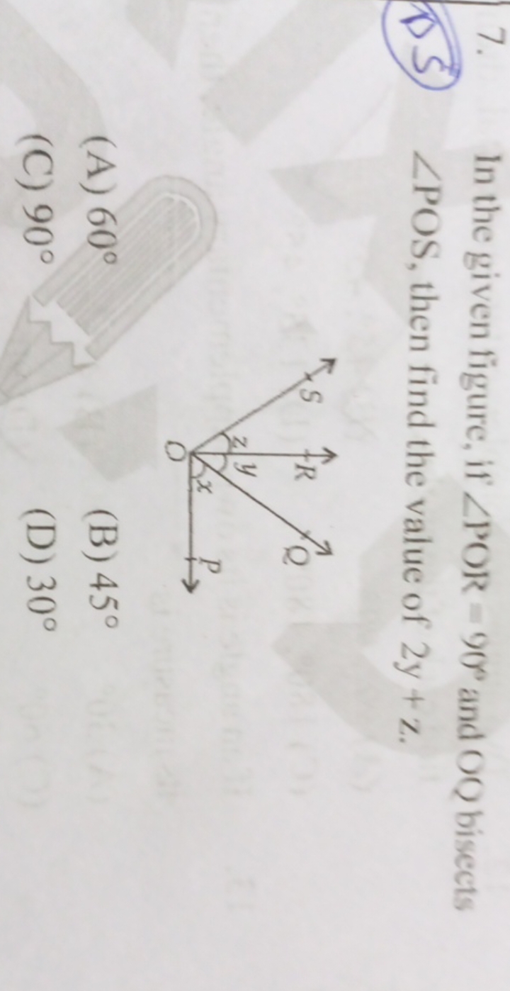 7. In the given figure, if ∠POR=90∘ and OQ bisects (15) ∠POS, then fin