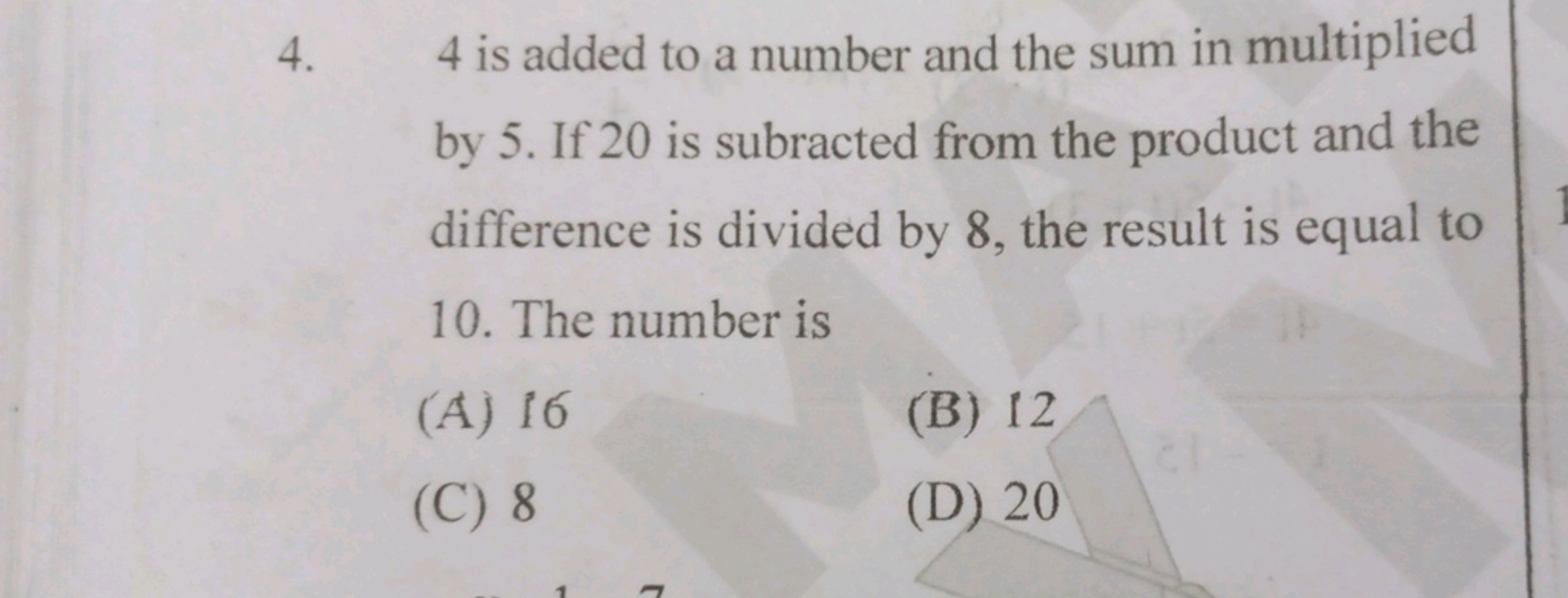 4. 4 is added to a number and the sum in multiplied by 5 . If 20 is su