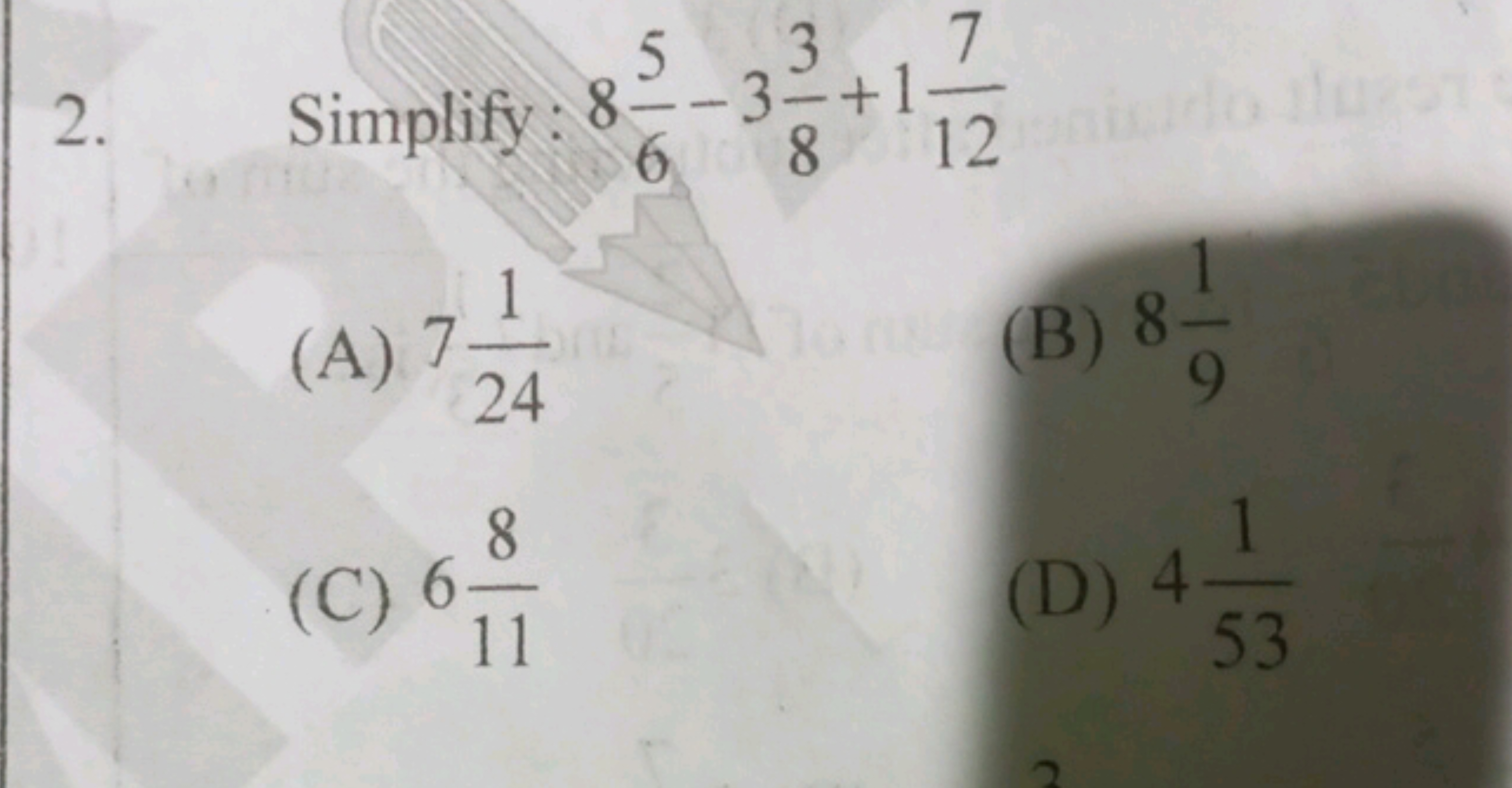 2. Simplify: 865​−383​+1127​
(A) 7241​
(B) 891​
(C) 6118​
(D) 4531​