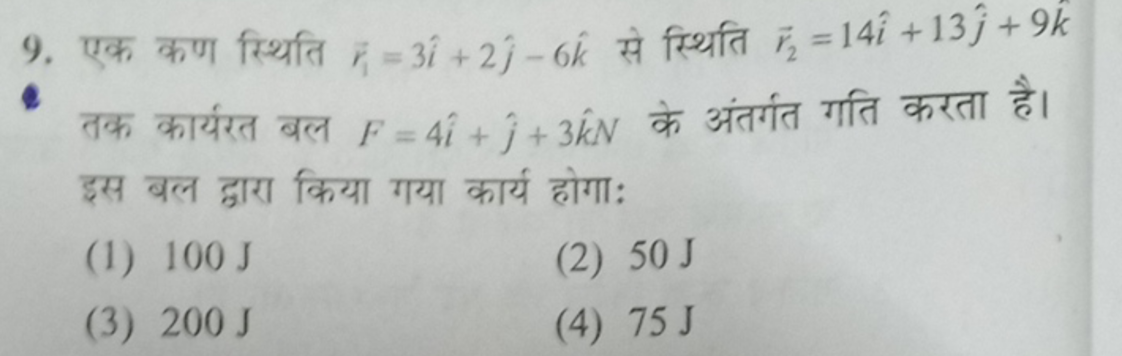 9. एक कण स्थिति r1​=3i^+2j^​−6k^ से स्थिति r2​=14i^+13j^​+9k^ तक कार्य