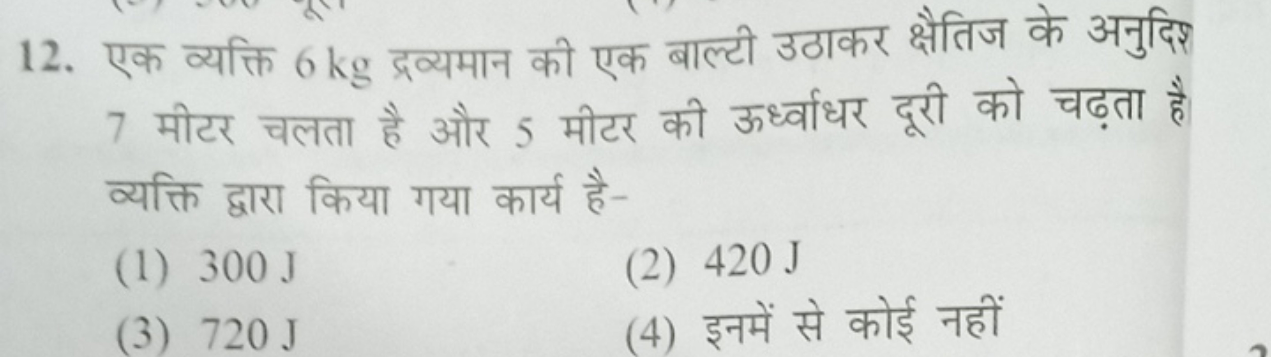 12. एक व्यक्ति 6 kg द्रव्यमान की एक बाल्टी उठाकर क्षैतिज के अनुदिश 7 म