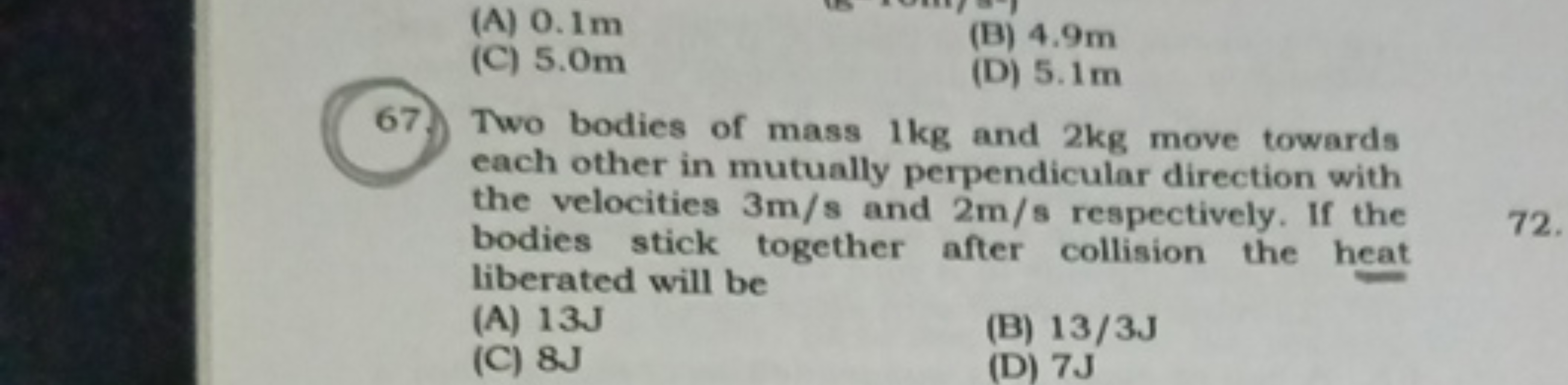 (A) 0.1 m
(C) 5.0 m
(B) 4.9 m
(D) 5.1 m
67. Two bodies of mass 1 kg an