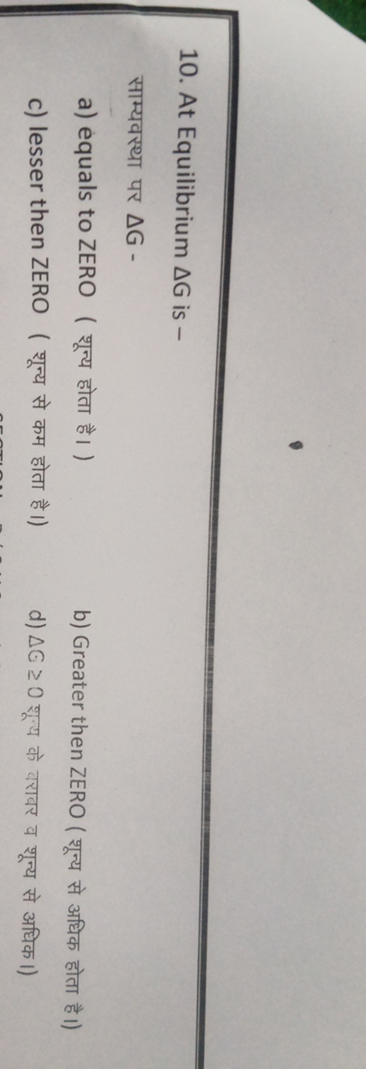 10. At Equilibrium ΔG is साम्यवस्था पर ΔG -
a) equals to ZERO ( शून्य 