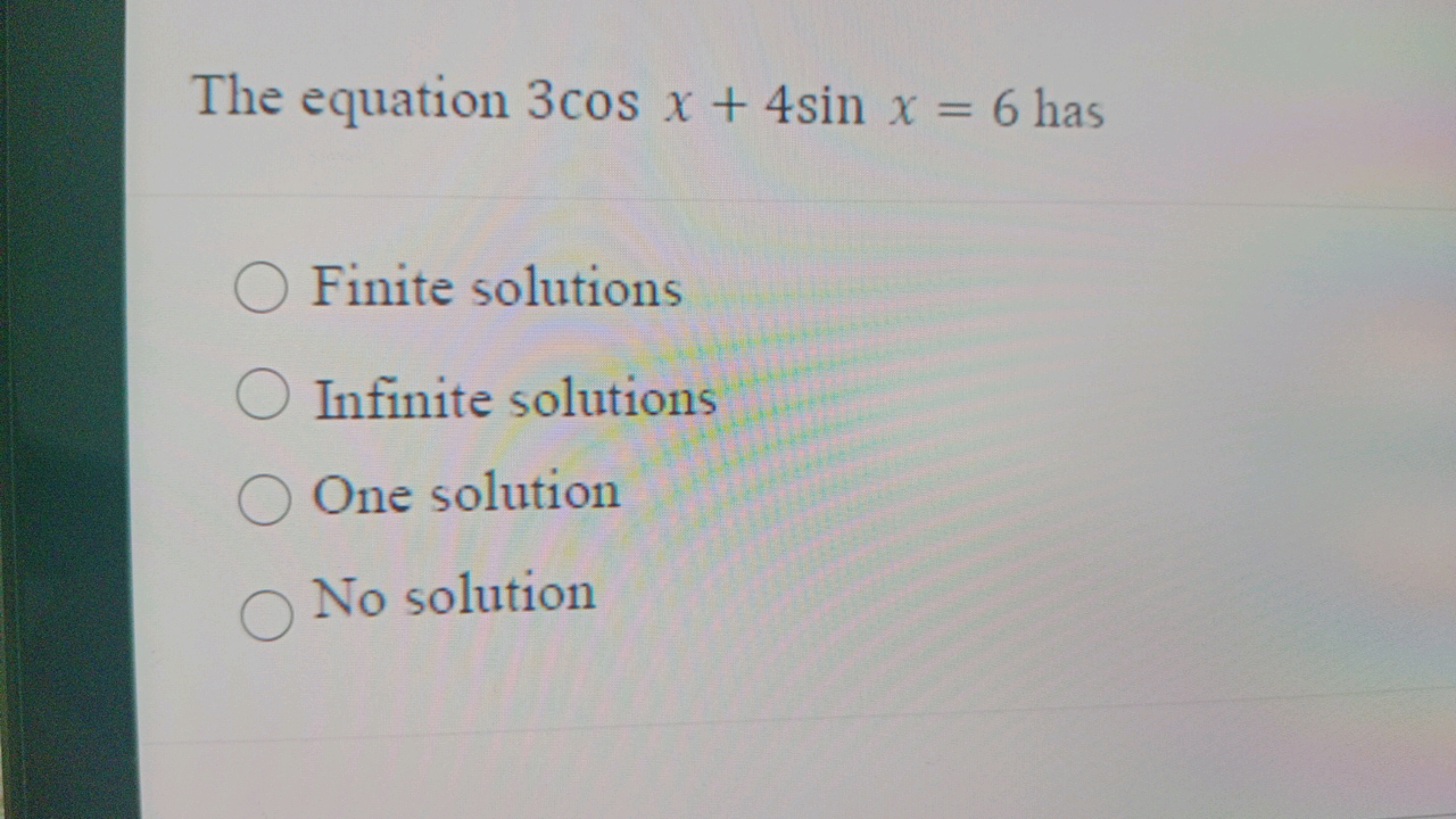 The equation 3cosx+4sinx=6 has
Finite solutions
Infinite solutions
One