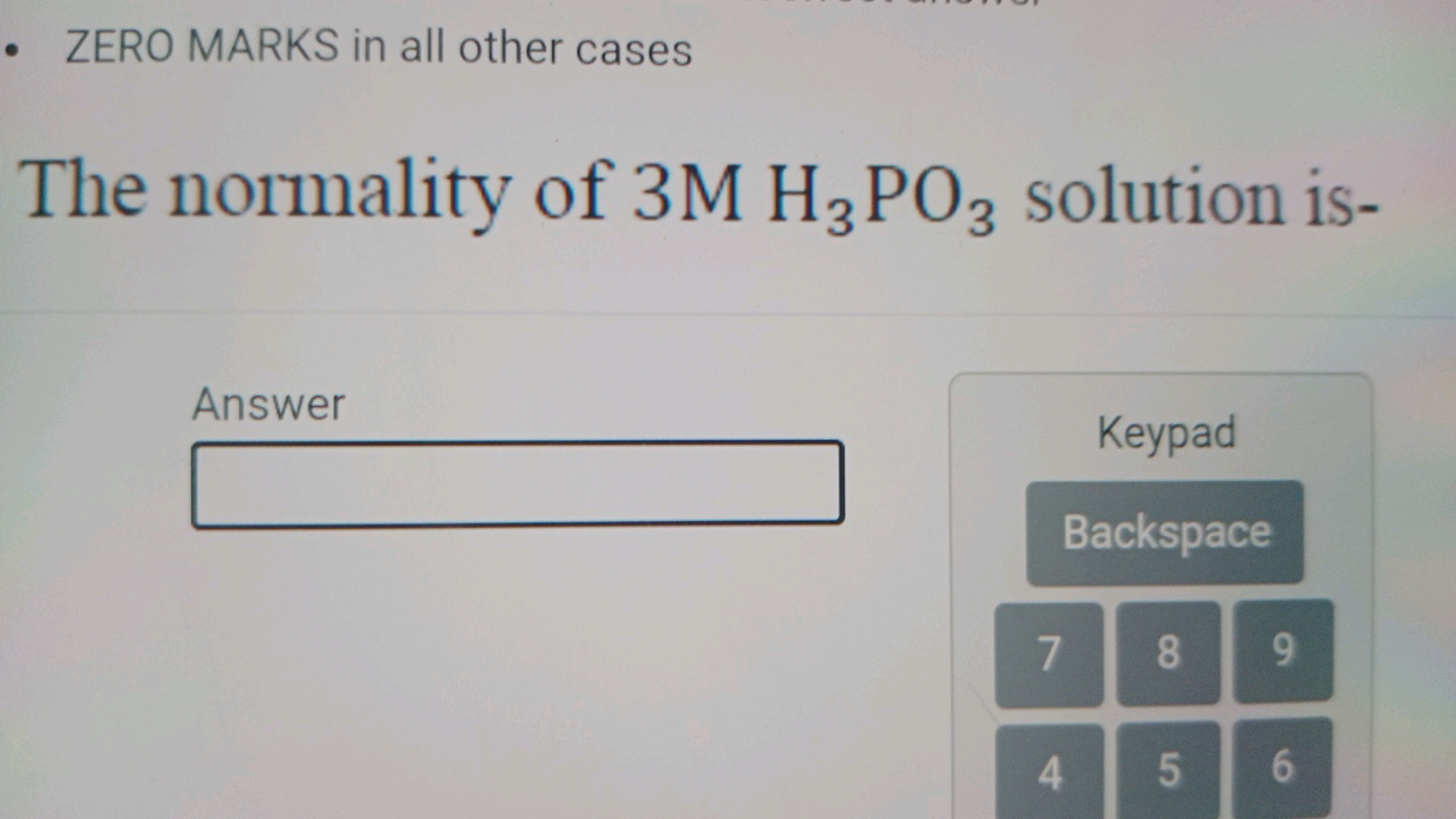 • ZERO MARKS in all other cases
The normality of 3M H3PO3 solution is-