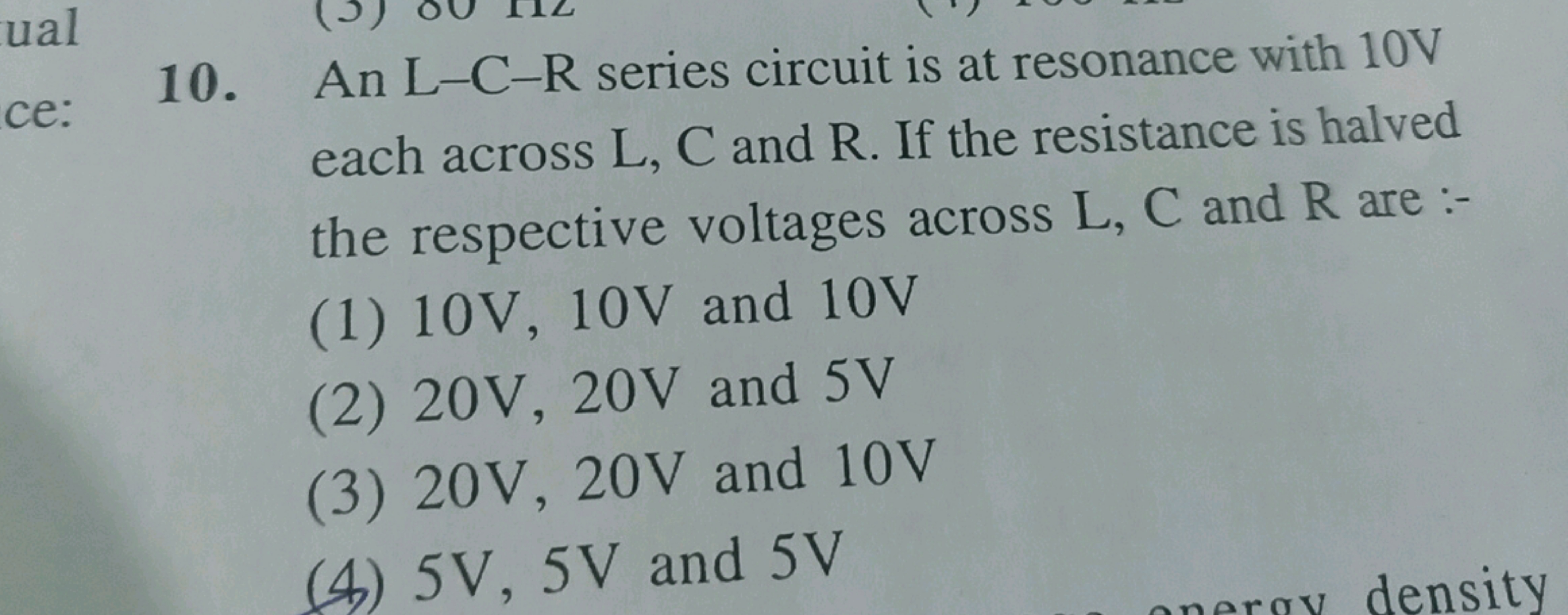 10. An L−C−R series circuit is at resonance with 10 V each across L,C 