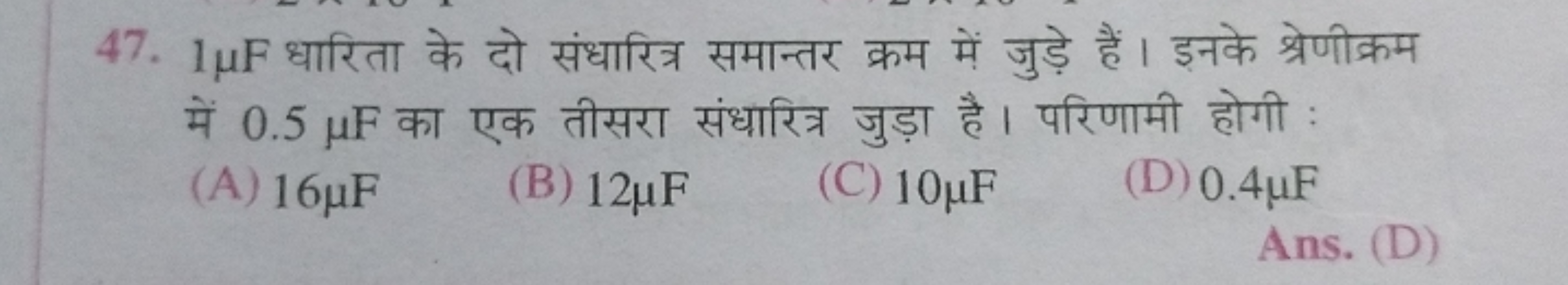 47. 1μF धारिता के दो संधारित्र समान्तर क्रम में जुड़े हैं। इनके श्रेणी