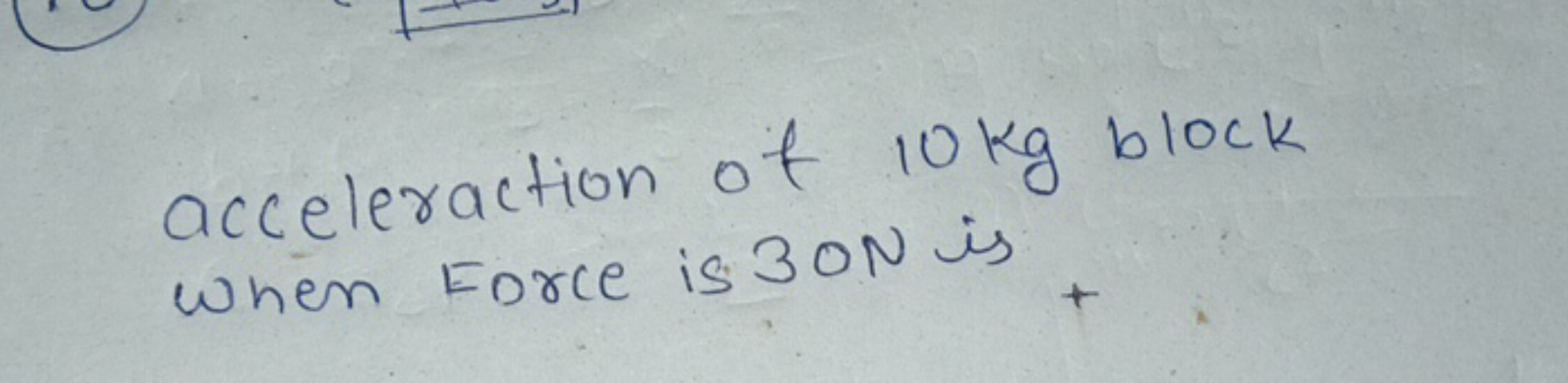 acceleraction of 10 kg block when Eorce is 30 N is