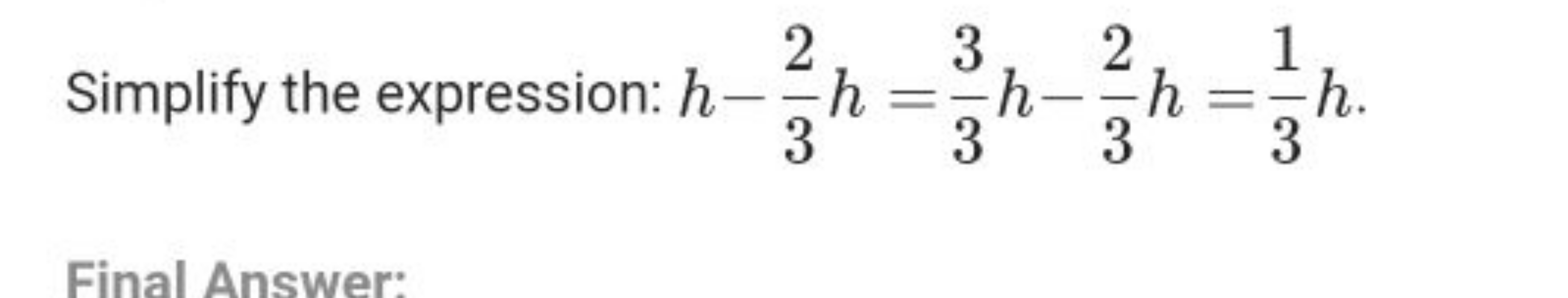 Simplify the expression: h−32​h=33​h−32​h=31​h.