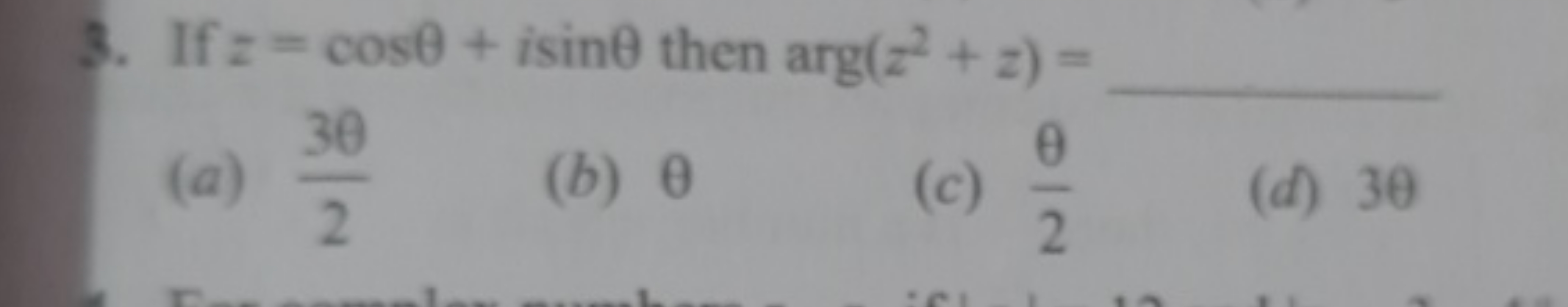 3. If z=cosθ+isinθ then arg(z2+z)= 
(a) 23θ​
(b) θ
(c) 2θ​
(d) 3θ