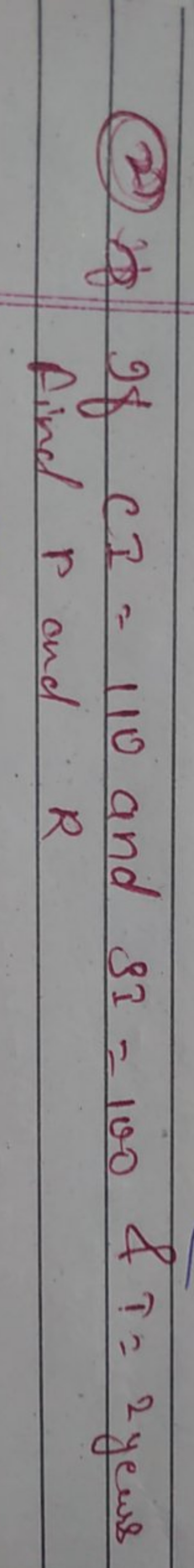 (2) If If CT=110 and SI=100&T=2 yews Find P and R