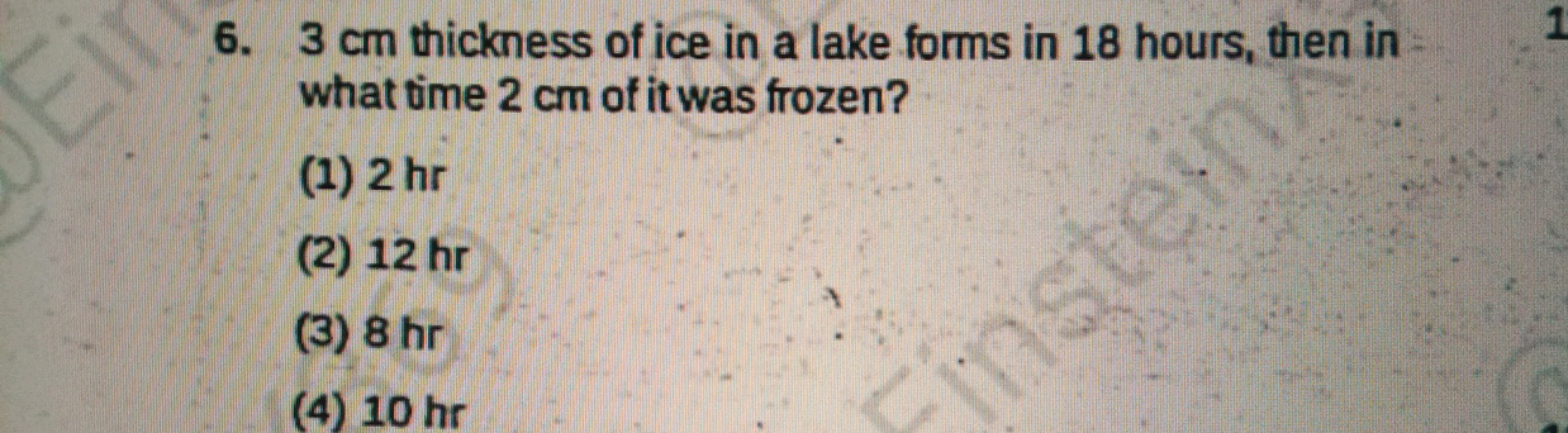 Ei
6. 3 cm thickness of ice in a lake forms in 18 hours, then in
what 