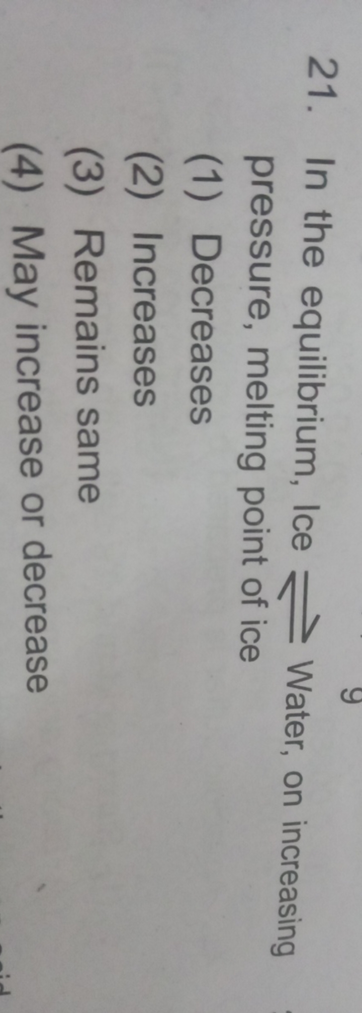 21. In the equilibrium, Ice ⇌ Water, on increasing pressure, melting p