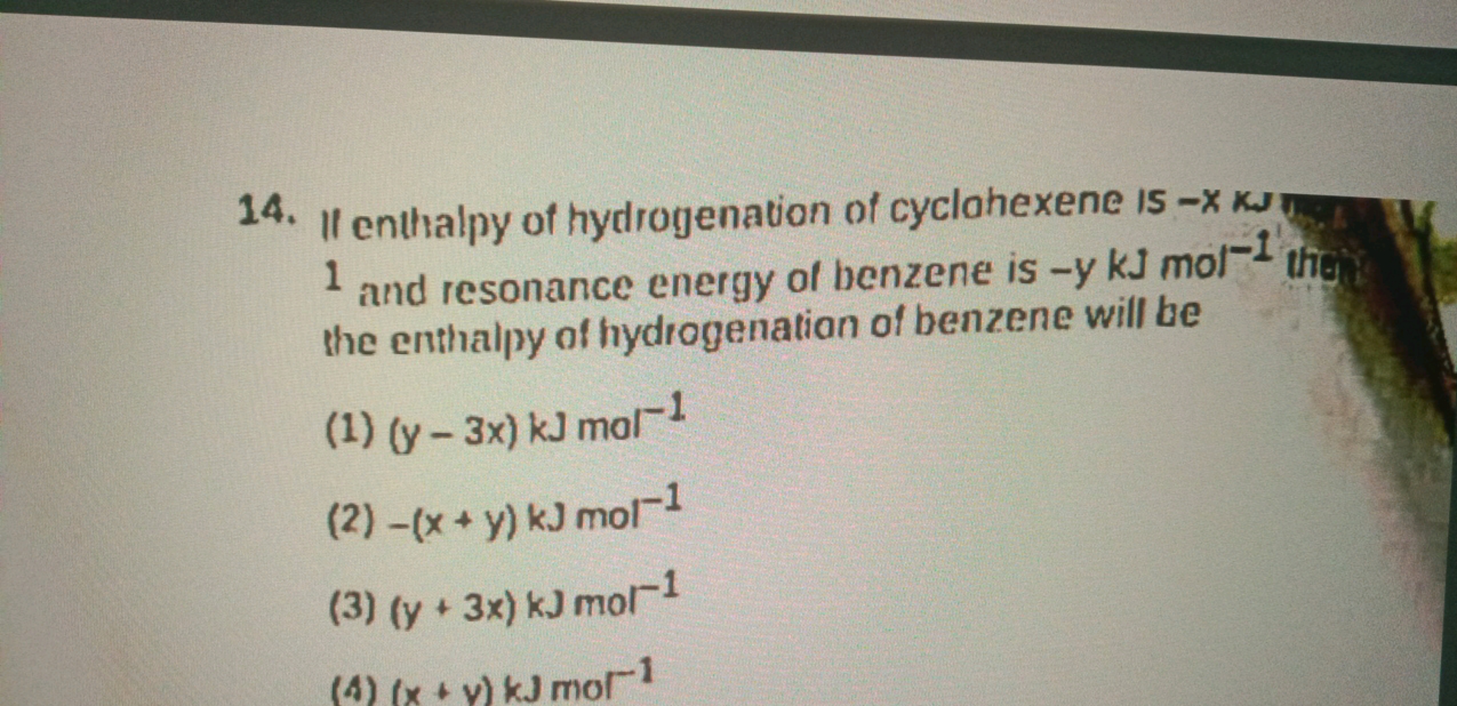 14. If enthalpy of hydrogenation of cyclahexene is −x kJ 1 and resonan