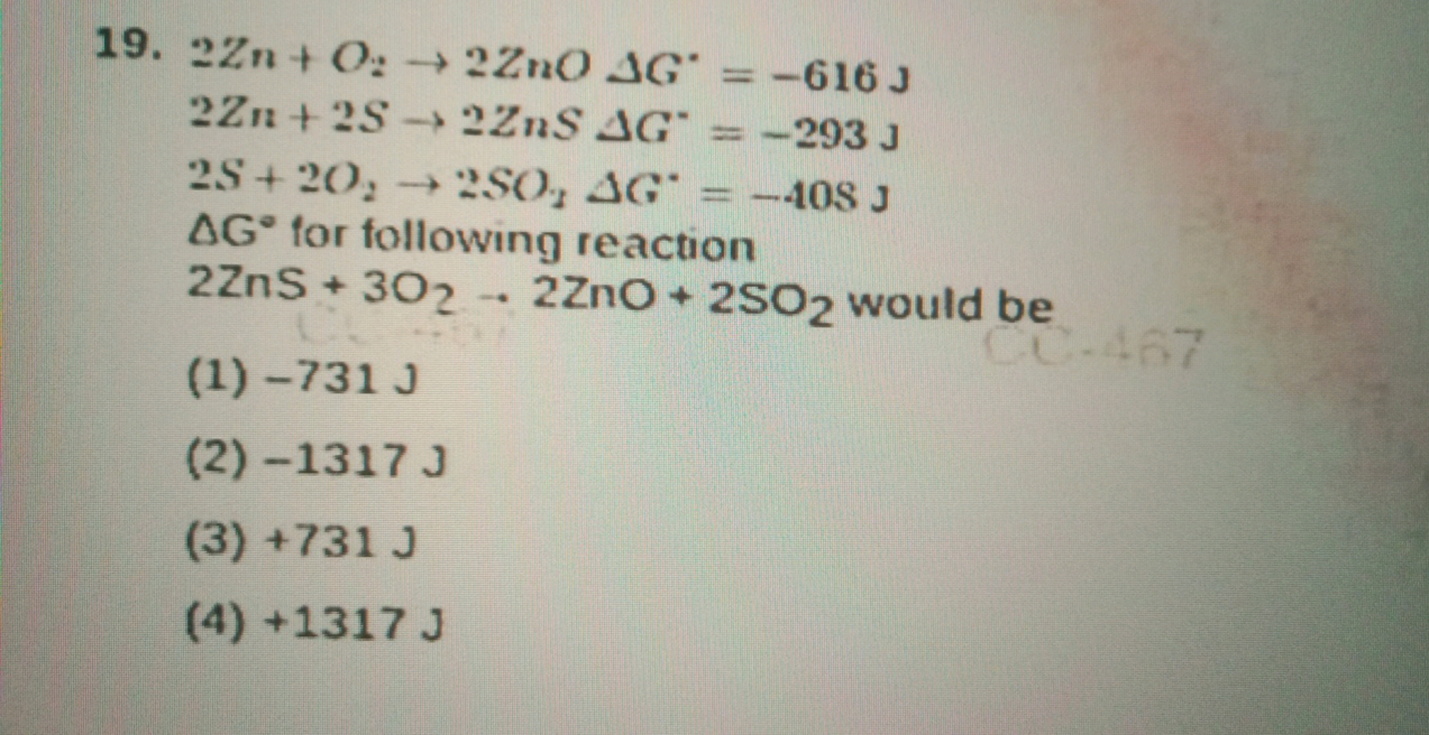 19.
2Zn+O2​→2ZnOΔG∗=−616 J2Zn+2S→2ZnSΔG∗=−293 J2S+2O2​→2SO3​ΔG∗=−40 J​