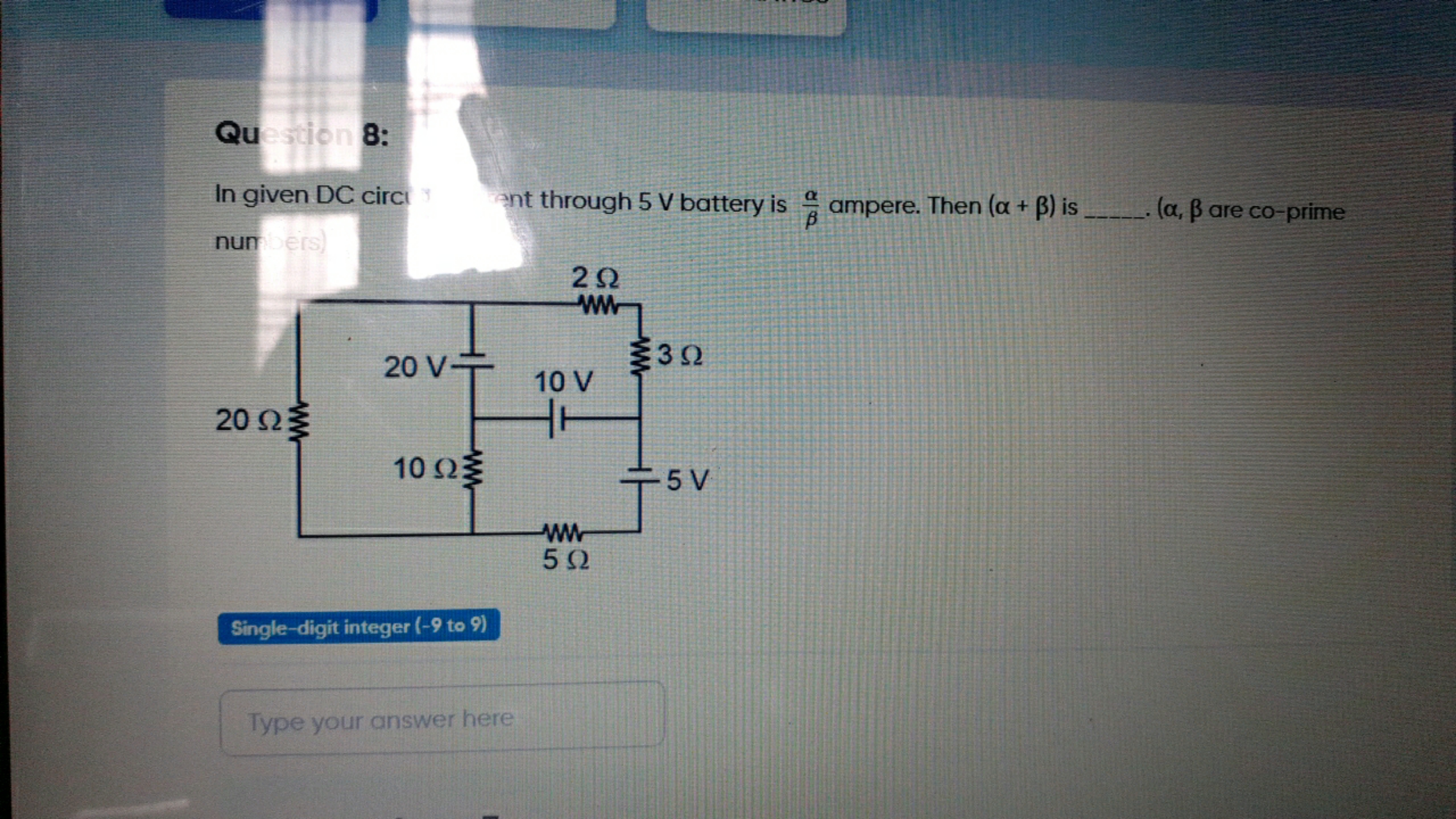 Qu stion 8:
In given DC circl ant through 5 V battery is βα​ ampere. T