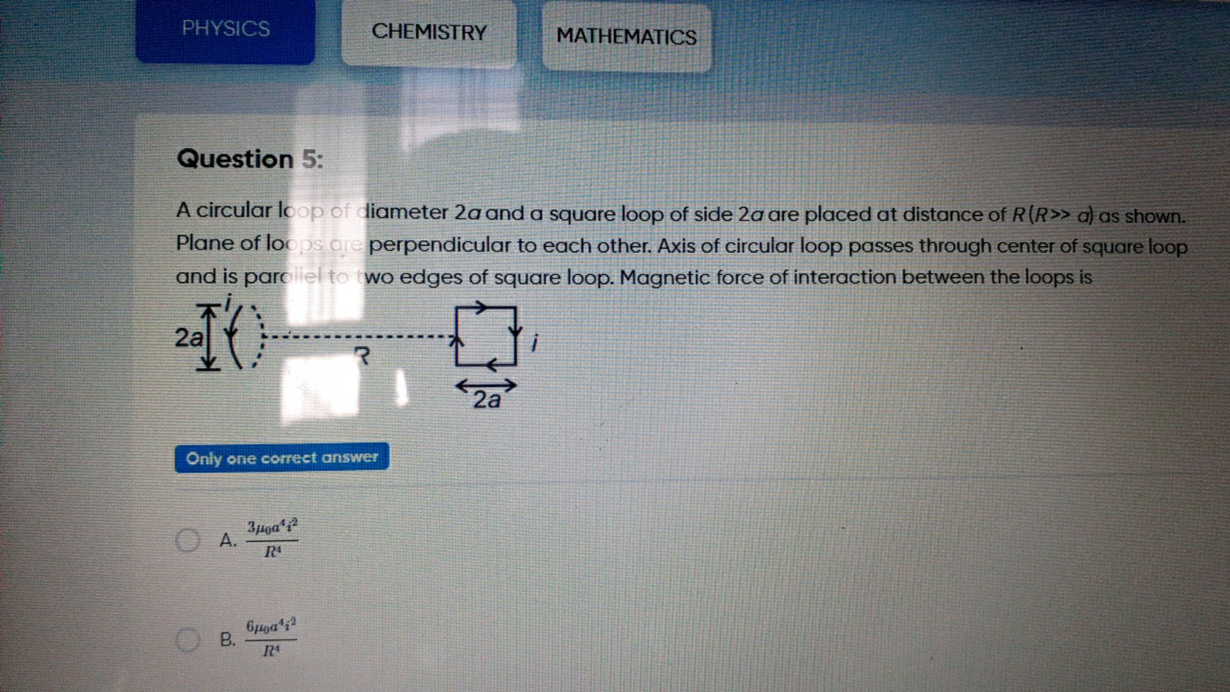 PHYSICS
CHEMISTRY
MATHEMATICS
Question 5:
A circular loop of diameter 