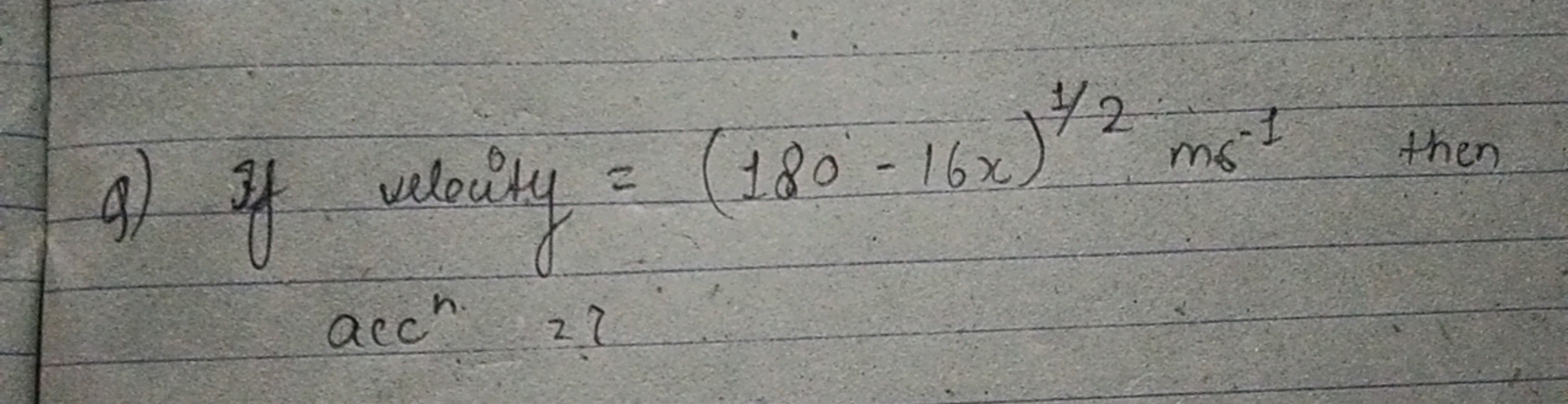 9) If welecity =(180−16x)1/2mσ−1 then accn2?