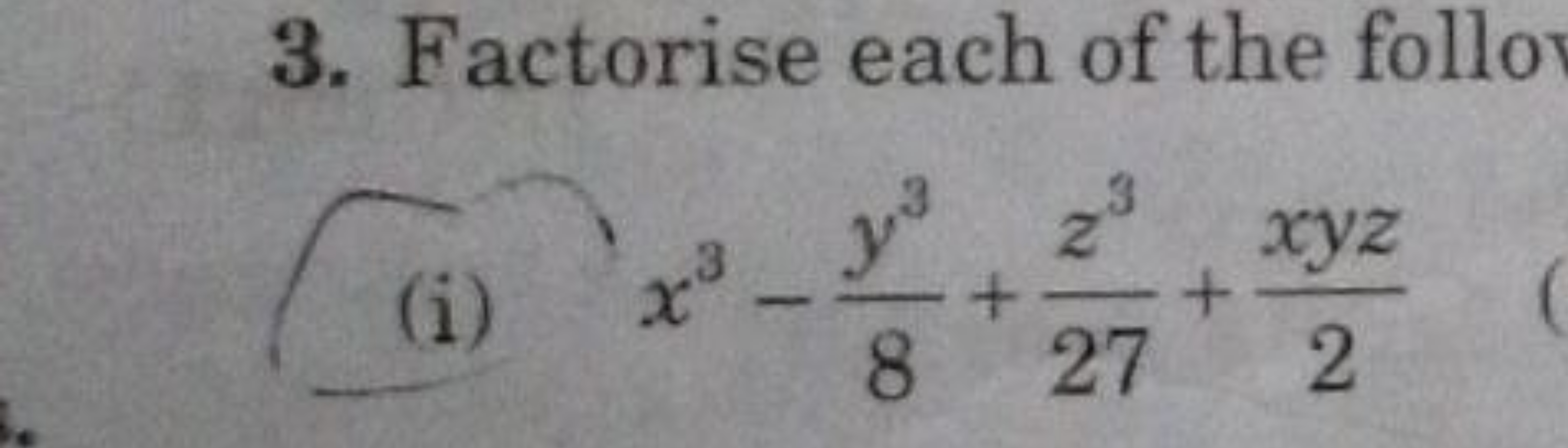 3. Factorise each of the follo
(i) x3−8y3​+27z3​+2xyz​