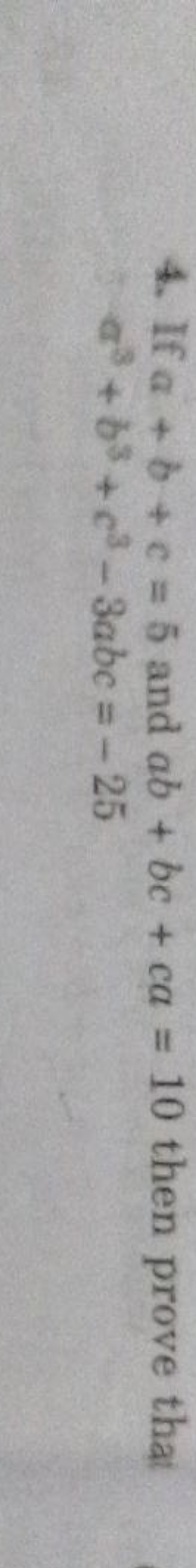 4. If a+b+c=5 and ab+bc+ca=10 then prove that a3+b3+c3−3abc=−25