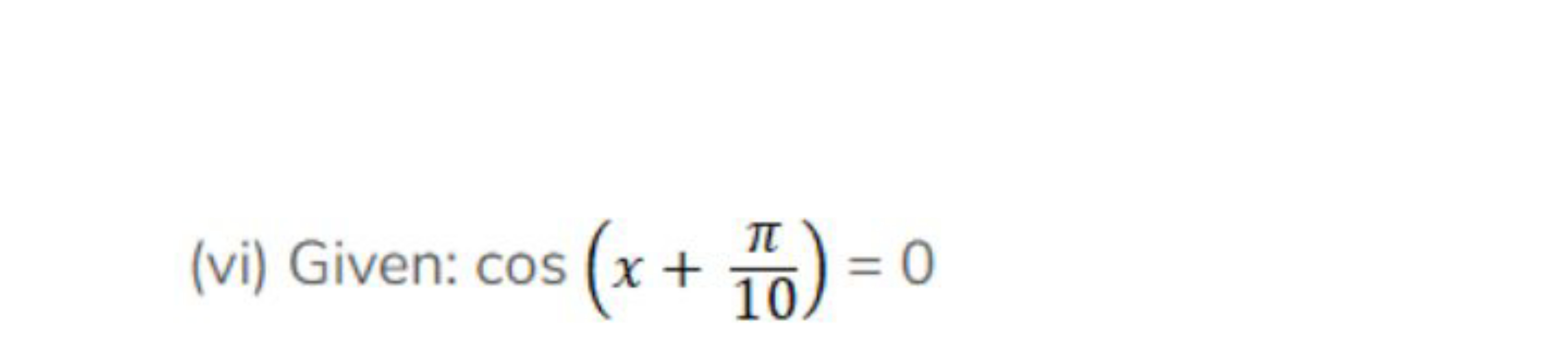 (vi) Given: cos(x+10π​)=0