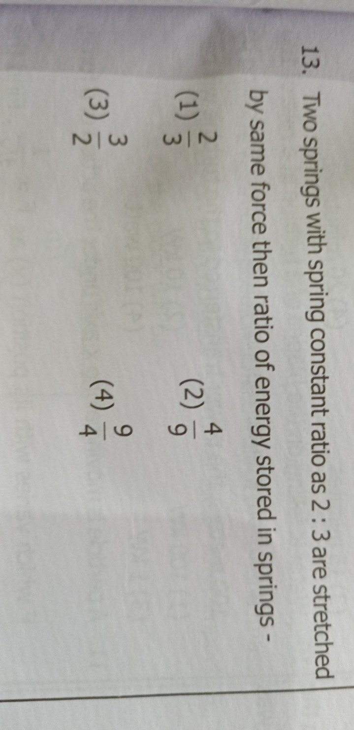 13. Two springs with spring constant ratio as 2:3 are stretched by sam