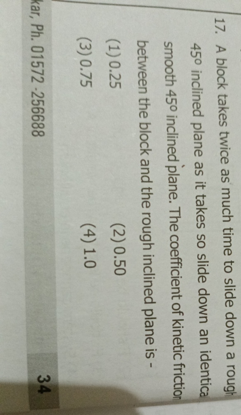 17. A block takes twice as much time to slide down a rough 45∘ incline