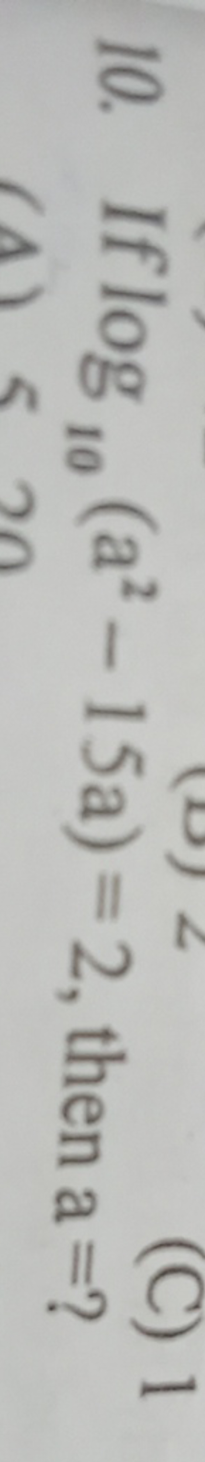 10. If log10​(a2−15a)=2, then a= ?