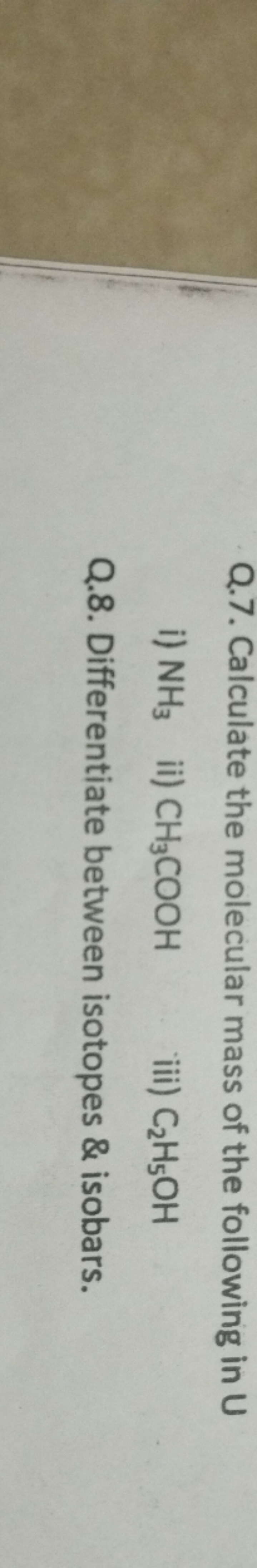 Q.7. Calculate the molecular mass of the following in U
i) NH3​
ii) CH