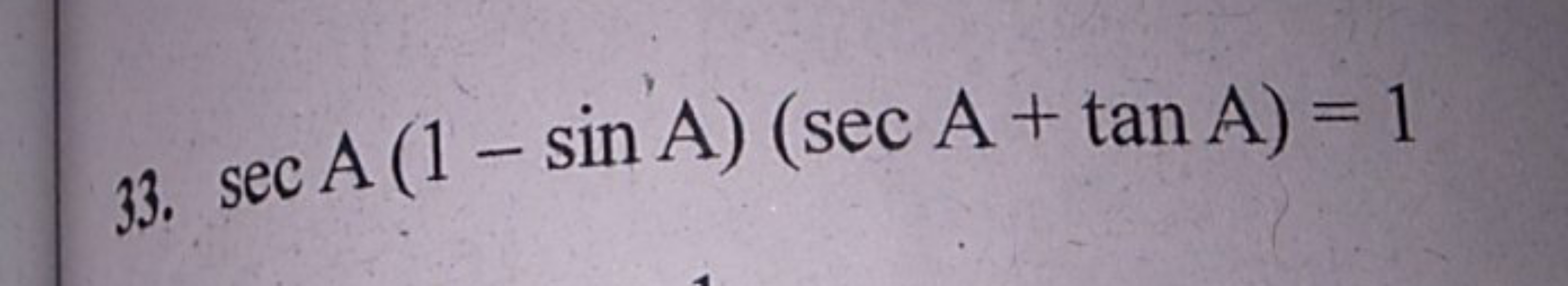 33. secA(1−sinA)(secA+tanA)=1